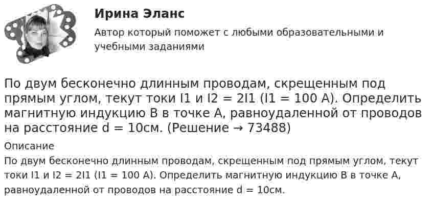      
            Описание
            По двум бесконечно длинным проводам, скрещенным под прямым углом, текут токи I1 и I2 = 2I1 (I1 = 100 А). Определить магнитную индукцию В в точке A, равноудаленной от проводов на расстояние d = 10cм.   
            
            
            По двум бесконечно длинным проводам, скрещенным под прямым углом, текут токи I1 = 30 А и I2 = 40 А. Расстояние d между проводами равно 20 см. Определить магнитную индукцию B в точке C, одинаково удалённой от обоих проводниковПо двум бесконечно длинным проводам, скрещенным под прямым углом, текут токи I1 и I2 = 2I1 (I1 = 100 А). Определить магнитную индукцию В в точке A, равноудаленной от проводов на расстояние d = 10cм.По двум бесконечно длинным проводам, скрещенным под прямым углом, текут токи I1 и I2 = 2I (I1 = 100 А). Определите магнитную индукцию B в точке A, равноудалённой на расстояние d = 10 см (рис. 2.9).По двум бесконечно длинным проводникам проходят токи I1 = 30 А и I2 = 40 А. Расстояние между проводами d = 20 см. Определить магнитную индукцию B в точках:По двум бесконечно длинным прямолинейным параллельным проводникам, расстояние между которыми 15 см, в одном направлении текут токи 4 и 6 А. Определить расстояние от проводника с меньшим токомПо двум бесконечно длинным прямолинейным параллельным проводникам, расстояние между которыми 15 см, в противоположных направлениях текут токи 4 и 6 А. Определить расстояние от проводника с меньшим токомПо двум бесконечно длинным прямолинейным параллельным проводникам, расстояние между которыми 25 см, в противоположных направлениях текут токи 4 А и 6 А. Определить расстояние от проводника с большей силой тока Под вариацией понимают изменение …Подведомственность гражданских делПодведомственность и подсудностьПодвешенная к пружине чашка весов с гирями колеблется в вертикальном направлении с периодом колебаний T_1=0,4 с. После того как на чашку весов положили добавочную гирю, период колебаний увеличился до T_2. Пружина удлинилась при этом на dx=0,05 м.Под внутренним государственным долгом понимаются обязательства,...Под возможностью оказывать одностороннее воздействие подразумевается …По двум бесконечно длинным параллельным проводам текут токи силой I1 = 65 А и I2 = 115 А в противоположных направлениях. Расстояние d между проводами 30 см. Определить магнитную индукцию B 