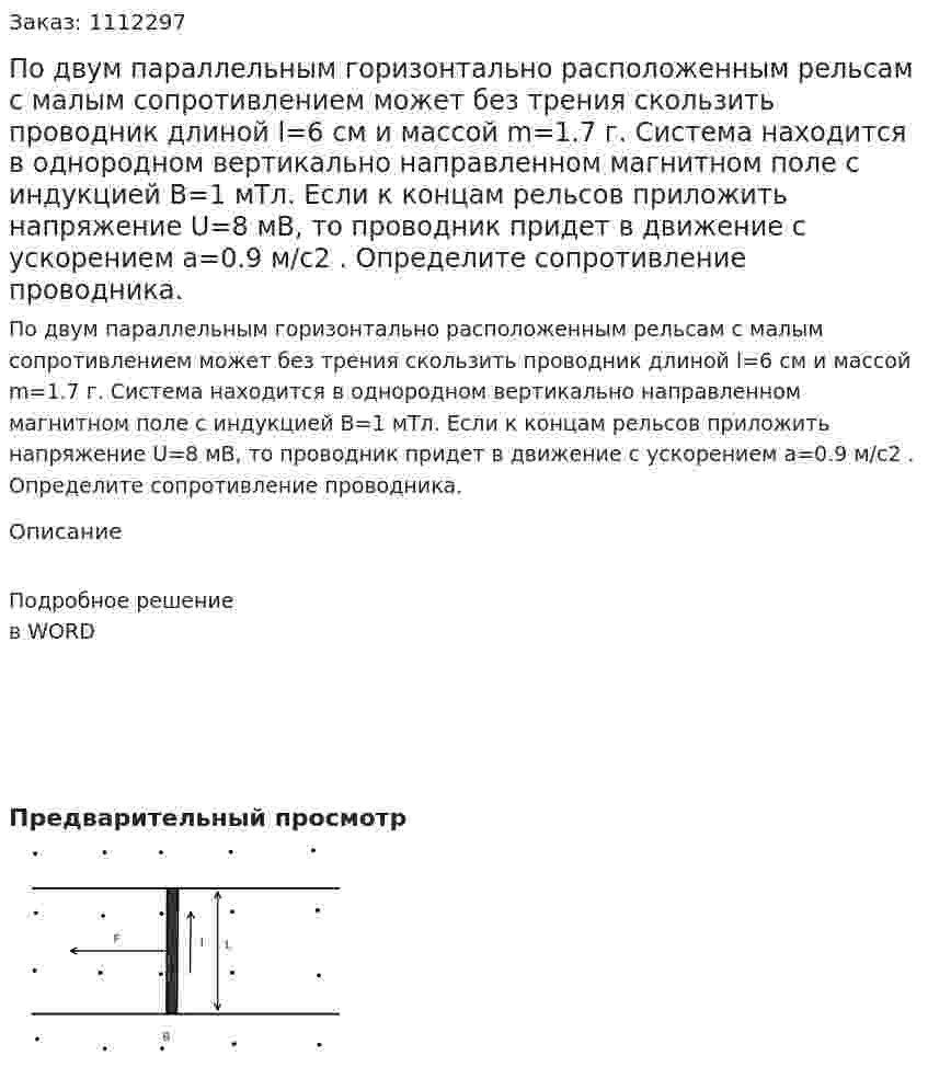 По двум параллельным горизонтально расположенным рельсам с малым сопротивлением может без трения скользить проводник длиной l=6 см и массой m=1.7 г. Система находится в однородном вертикально направленном магнитном поле с индукцией B=1 мТл. Если к концам рельсов приложить напряжение U=8 мВ, то проводник придет в движение с ускорением a=0.9 м/с2 .  Определите сопротивление проводника. 