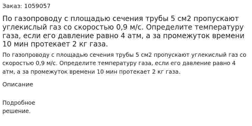 По газопроводу с площадью сечения трубы 5 см2 пропускают углекислый газ со скоростью 0,9 м/с. Определите температуру газа, если его давление равно 4 атм, а за промежуток времени 10 мин протекает 2 кг газа. 