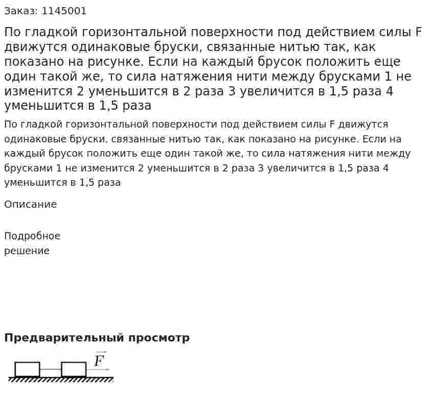 По гладкой горизонтальной поверхности под действием силы F движутся одинаковые бруски, связанные нитью так, как показано на рисунке. Если на каждый брусок положить еще один такой же, то сила натяжения нити между брусками  1 не изменится  2 уменьшится в 2 раза 3 увеличится в 1,5 раза  4 уменьшится в 1,5 раза 
