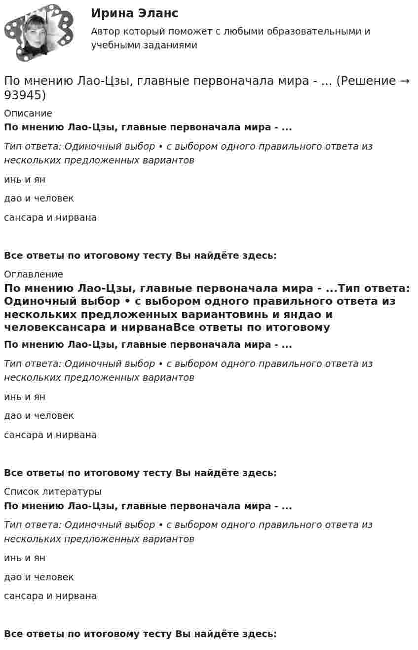      
            Описание
            По мнению Лао-Цзы, главные первоначала мира - ...Тип ответа: Одиночный выбор • с выбором одного правильного ответа из нескольких предложенных вариантовинь и яндао и человексансара и нирванаВсе ответы по итоговому тесту Вы найдёте здесь:  
            Оглавление
            По мнению Лао-Цзы, главные первоначала мира - ...Тип ответа: Одиночный выбор • с выбором одного правильного ответа из нескольких предложенных вариантовинь и яндао и человексансара и нирванаВсе ответы по итоговому тесту Вы найдёте здесь:  
            Список литературы
            По мнению Лао-Цзы, главные первоначала мира - ...Тип ответа: Одиночный выбор • с выбором одного правильного ответа из нескольких предложенных вариантовинь и яндао и человексансара и нирванаВсе ответы по итоговому тесту Вы найдёте здесь:  
            
            
            По мнению какого автора выбор карьеры – это выражение личности?По мнению Лао-Цзы, главные первоначала мира - ...По мнению специалиста по стратегическому маркетингу Андрея Лукашова, часто причиной незапланированных ценовых войн служит …По мнению специалистов, чаще всего используется … резюмеПо мнению сторонников кейнсианства, в числе условий, необходимых для эффективного функционирования экономики, – … (укажите 3 варианта ответа)По мнению ученых, первая письменность возникла примерно … лет назадПо мнению Э. Брукинга,... - это нематериальные активы, в частности, интеллектуальная собственность, инфраструктура, рыночные активы и человеческий капитал как совокупность коллективных знаний По матрице SWOT-анализа сила и слабость предприятия характеризуют … среду предприятия, то есть его маркетинговые возможности и ресурсыПо медицинской статистике каждый 7-ой человек умирает от рака легкихПо месту применения гидроизоляция бывает (необходимо отметить все правильные варианты ответа):Поместье давалось за ...По методике Басса Дарки исследован уровень агрессивности среди подростков 13 15 лет из различных семПо методу проведения выделяют … инвентаризацииПомимо термина lifestyle по отношению к этому направлению используются также понятие «...»