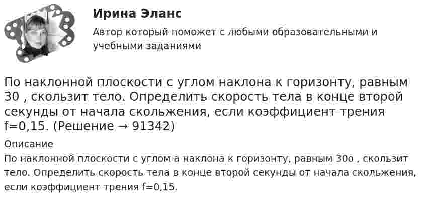      
            Описание
            По наклонной плоскости с углом a наклона к горизонту, равным 30о , скользит тело. Определить скорость тела в конце второй секунды от начала скольжения, если коэффициент трения f=0,15.    
            
            
            По наклонной плоскости с углом  наклона к горизонту, равным 30°, скользит тело. Определить скорость тела в конце второй секунды от начала скольжения, если коэффициент трения f = 0,15.По наклонной плоскости с углом  наклона к горизонту, равным 30 , скользит тело. Определить скорость тела в конце второй секунды от начала скольжения, если коэффициент трения f=0,15. По направлению связи выделяют … связьПо направлению ... целесообразно акцентировать целеполагание на формировании ценности на каждом этапе разработки и пилотирования прорывных технологий, а также применении итеративного подхода с постоянным анализом результатов и корректировкой плановПо небольшому куску мягкого железа, лежащему на наковальне массой 300 кг, ударяет молот массой 8 кг. Определить КПД удара, если удар неупругий. Полезной считать энергию, идущую на деформацию куска железа.По небольшому куску мягкого железа, лежащему на наковальне массой m1 = 300 кг, ударяет молот массой m2 = 8 кг. Определите коэффициент полезного действия n удара, считая удар неупругим. Полезной считайте энергию, затраченную на деформацию куска железаПо небольшому куску мягкого железа, лежащему на наковальне массой m1 = 300 кг, ударяет молот массой m2 = 8 кг. Определит КПД удара, если удар не упругий. Полезной считать энергию, затраченную на деформацию куска железа.По наклонной плоскости высотой 1 м скользит тело массой 1 кг. Длина наклонной плоскости 10 м. Найти кинетическую энергию тела у основания плоскости, если коэффициент трения равен 0,05.По наклонной плоскости пустили катиться снизу вверх шарик. На расстоянии 30 см от начала пути шарик побывал дважды: через 1 с и через 2 с после начала движения. Определить начальную скорость и ускорение движения шарика, считая его постоянным.По наклонной плоскости, расположенной под углом  = 30° к горизонту, скользит тело. Найти его ускорение, если коэффициент трения f = 0,3.По наклонной плоскости, составляющей с горизонтом угол a = 45°, скользит брусок. За какое время от начала движения он приобретёт скорость u = 14 м/с? Коэффициент трения скольжения бруска о плоскость m = 0,3.По наклонной плоскости с углом а наклона к горизонту, равным 30°, скользит тело. Определить скорость тела в конце второй секунды от начала скольжения, если коэффициент трения m = 0,15.По наклонной плоскости с углом наклона 30° движется брусок массой 1 кг, соединённый нитью, перекинутой через установленный на вершине наклонной плоскости блок, с грузом массой 3 кг. Коэффициент трения бруска о плоскость 0,2. По наклонной плоскости с углом наклона 30° к горизонту скользит тело. Чему равна скорость тела в конце третьей секунды от начала скольжения, если коэффициент трения равен 0,15?