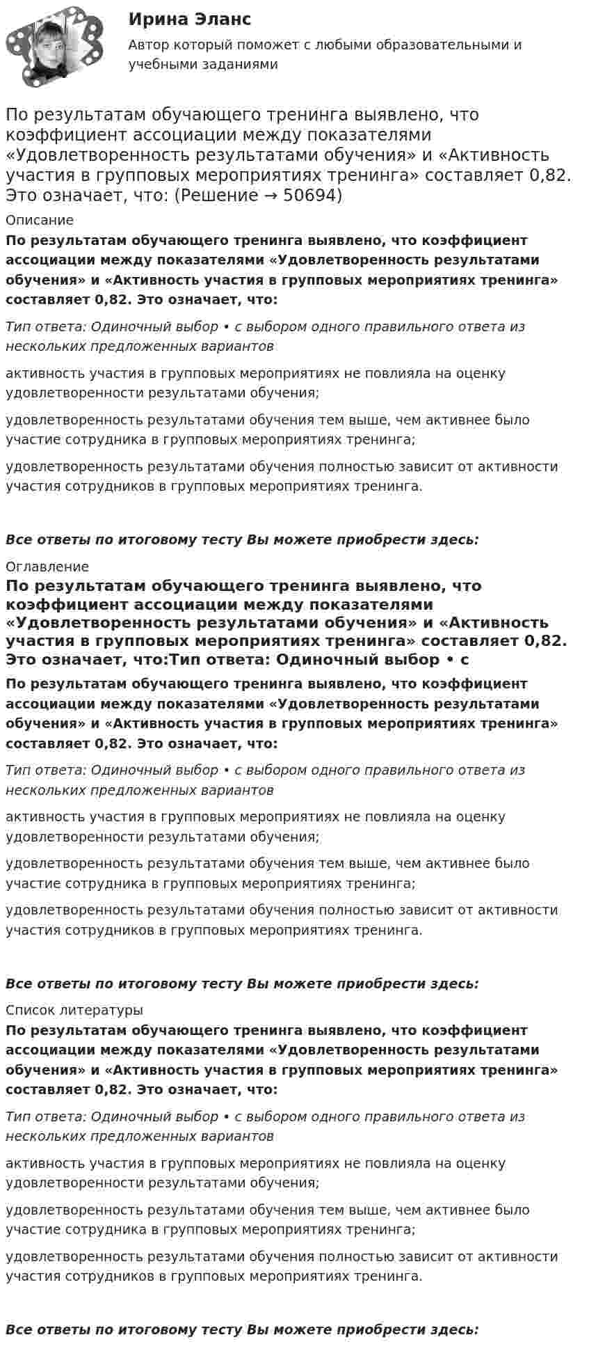      
            Описание
            По результатам обучающего тренинга выявлено, что коэффициент ассоциации между показателями «Удовлетворенность результатами обучения» и «Активность участия в групповых мероприятиях тренинга» составляет 0,82. Это означает, что:Тип ответа: Одиночный выбор • с выбором одного правильного ответа из нескольких предложенных вариантовактивность участия в групповых мероприятиях не повлияла на оценку удовлетворенности результатами обучения;удовлетворенность результатами обучения тем выше, чем активнее было участие сотрудника в групповых мероприятиях тренинга;удовлетворенность результатами обучения полностью зависит от активности участия сотрудников в групповых мероприятиях тренинга.Все ответы по итоговому тесту Вы можете приобрести здесь:  
            Оглавление
            По результатам обучающего тренинга выявлено, что коэффициент ассоциации между показателями «Удовлетворенность результатами обучения» и «Активность участия в групповых мероприятиях тренинга» составляет 0,82. Это означает, что:Тип ответа: Одиночный выбор • с выбором одного правильного ответа из нескольких предложенных вариантовактивность участия в групповых мероприятиях не повлияла на оценку удовлетворенности результатами обучения;удовлетворенность результатами обучения тем выше, чем активнее было участие сотрудника в групповых мероприятиях тренинга;удовлетворенность результатами обучения полностью зависит от активности участия сотрудников в групповых мероприятиях тренинга.Все ответы по итоговому тесту Вы можете приобрести здесь:  
            Список литературы
            По результатам обучающего тренинга выявлено, что коэффициент ассоциации между показателями «Удовлетворенность результатами обучения» и «Активность участия в групповых мероприятиях тренинга» составляет 0,82. Это означает, что:Тип ответа: Одиночный выбор • с выбором одного правильного ответа из нескольких предложенных вариантовактивность участия в групповых мероприятиях не повлияла на оценку удовлетворенности результатами обучения;удовлетворенность результатами обучения тем выше, чем активнее было участие сотрудника в групповых мероприятиях тренинга;удовлетворенность результатами обучения полностью зависит от активности участия сотрудников в групповых мероприятиях тренинга.Все ответы по итоговому тесту Вы можете приобрести здесь: 
            
            
            По результатам лабораторных испытаний необходимо для образцов песчаного грунта: 1) построить кривую гранулометрического состава; 2) определить разновидность грунта по гранулометрическому составу и по степени его неоднородности; 3)По результатам обучающего тренинга выявлено, что коэффициент ассоциации между показателями «Удовлетворенность результатами обучения» и «Активность участия в групповых мероприятиях тренинга» составляет 0,82. Это означает, что:По результатам пилотного внедрения конкурсных методик при поступлении на государственную службу субъектов Российской Федерации представителями региональных органов исполнительной власти отмечен ряд проблем, в том числе:По результатам пилотного внедрения конкурсных методик при поступлении на государственную службу субъектов Российской Федерации представителями региональных органов исполнительной власти отмечен ряд проблем, в том числе: А. Недостаточный обПо результатам проведения контрольных мероприятий органам управления государственными внебюджетными фондами могут направляться ... о применении бюджетных мер принуждения По результатам проведенного голосования были получены следующие результаты:По результатам проведенной оценки эффективности бюджетных расходов проверяющим органом формируется ... , котором содержатся результаты оценки эффективности, а также предложения по ее повышениюПо расчетам Global Footprint (GFN) для удовлетворения всех потребностей при нынешнем уровне экономики и темпах потребления человечеству…_____ ЗемляПо режиму обработки персональных данных в информационной системе информационные системы подразделяются на:По режиму работы нейтрали сети делятся на сети (выбрать): 1) с изолированной нейтралью; 2) незаземленной нейтралью; 3) скомпенсированной нейтралью; 4) с индуктивно-заземленной нейтралью; 5) с эффективно – заземленной нейтралью; 6) сглухозаземленнойПо режиму работы строительно-дорожные машины работ могут быть: ТулГУПо результатам аттестации в обществе с ограниченной ответственностью (ООО) «Максимум» было выявлено, что у менеджера по продажам Кузнецова Максима Викторовича отсутствует такое личностное качество, как коммуникабельность, а также за год работы ни разПо результатам аттестации в ООО «Максимум» было выявлено, что у менеджера по продажам М. В. Кузнецова отсутствует такое личностное качество, как коммуникабельность, также за год работы им ни разу не был выполнен месячный план продаж. Однако сПо результатам выездной налоговой проверки Межрайонной ИФНС № 16 по Свердловской области в отношении ООО «Парус» вынесено решение о привлечении к ответственности по п. 1 ст. 122 НК РФ, а также доначислен налог на прибыль и НДС.