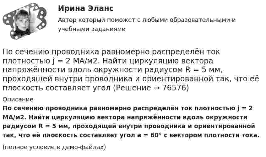     
            Описание
            По сечению проводника равномерно распределён ток плотностью j = 2 МА/м2. Найти циркуляцию вектора напряжённости вдоль окружности радиусом R = 5 мм, проходящей внутри проводника и ориентированной так, что её плоскость составляет угол a = 60° с вектором плотности тока.(полное условие в демо-файлах)   
            
            
            По своим проявлениям психика человека сложна и многообразна. Как правило, выделяют три группы психических явлений, такие как психические процессы, психические состояния и психические свойства.По сечению проводника равномерно распределён ток плотностью j = 2 МА/м2. Найти циркуляцию вектора напряжённости вдоль окружности радиусом R = 5 мм, проходящей внутри проводника и ориентированной так, что её плоскость составляет угол После абсолютно упругого удара две одинаковые шайбы разлетелись в разные стороны со скоростями u1 = 5 м/с и u2 = 10 м/с. Определить скорости v1 и v2 шайб до удара.После возбуждения производства по делу стороны ... соглашение о признании обстоятельств, подтверждающих их требования или возраженияПоследним этапом эволюционирования языков программирования в настоящий момент является …Последняя любовь -  И я понимаю-комплименты ей нравятсяПоследовательное выполнение одного процесса на различных захватках называется:Порядок расследования несчастных случаев на производствеПорядок рассмотрения и принятия законопроектов на примере субъекта Российской Федерации Порядок составления сметной документации на строительствоПорядок учреждения коммерческих организаций определяется ... кодексом РФПорядок фильтрации информационных потоков регламентируется …Порядок формирования промежуточной отчетности организацийПорядок формирования цен на импортные товары.