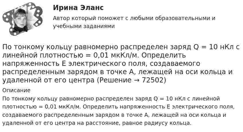      
            Описание
            По тонкому кольцу равномерно распределен заряд Q = 10 нКл с линейной плотностью = 0,01 мкКл/м. Определить напряженность Е электрического поля, создаваемого распределенным зарядом в точке А, лежащей на оси кольца и удаленной от его центра на расстояние, равное радиусу кольца.   
            
            
            Потолки в домике с дереваПо тонкому кольцу равномерно распределен заряд Q = 10 нКл с линейной плотностью  = 0,01 мкКл/м. Определить напряженность Е электрического поля, создаваемого распределенным зарядом в точке А, лежащей на оси кольца и удаленной от его центраПо тонкому кольцу равномерно распределён заряд Q = 10 нКл с линейной плотностью t = 0,01 мкКл/м. Определить напряжённость E электрического поля, создаваемого распределённым зарядом в точке A, лежащей на оси кольцаПо тонкому кольцу равномерно распределён заряд Q = 10 нКл с линейной плотностью t = 0,01 мкКл/м. Определить напряжённость E электрического поля, создаваемого распределённым зарядом в точке O, лежащей на оси кольцаПо тонкому кольцу радиусом 5 см течёт ток 10 А.             8) Найти напряжённость магнитного поля в центре кольца.По тонкому кольцу радиусом R = 10см равномерно распределен заряд с линейной плотностью = 50 нКл/м. Кольцо вращается относительно оси, перпендикулярной плоскости кольца и проходящей через его центр, с частотой n = 10 с–1. ОпределитьПо тонкому кольцу радиусом R = 20 см равномерно распределён заряд с линейной плотностью t = 0,2 мкКл/м. Определить напряжённость электрического поля, создаваемого распределённым зарядом в точке, находящейся на расстоянии d = 2R от его центра.По типу вяжущего вещества гидроизоляция бывает (необходимо отметить все правильные варианты ответа):Поток излучения абсолютно чёрного тела равен 10 кВт, максимум энергии излучения приходится на длину волны 0,8 мкм. Определить площадь   излучающей поверхности.Поток излучения абсолютно черного тела Фe = 10 кВт. Максимум энергии излучения приходится на длину волны  = 0,8 мкм. Определить площадь S излучающей поверхности.Поток излучения абсолютно черного тела Фэ = 10 кВт, максимум энергии излучения приходится на длину волны (max = 0,8 мкм). Определите площадь излучающей поверхности.Поток монохроматического излучения (л = 5000 А) падает нормально на плоскую зеркальную поверхность и давит на нее с силой 10^-8 Н. Определите число фотонов, ежесекундно падающих на эту поверхность.Поток энергии, излучаемой электрической лампой, равен 600 Вт. На расстоянии 1 м от лампы перпендикулярно падающим лучам расположено плоское зеркальце диаметром 2 см. Принимая, что излучение лампы одинаково во всех направлениях и что зеркальцеПоток энергии, излучаемый электрической лампой, Фе = 600 Вт. На расстоянии r = 1 м от лампы перпендикулярно падающим лучам расположено круглое плоское зеркальце диаметром d = 2 см. Принимая, что излучение 