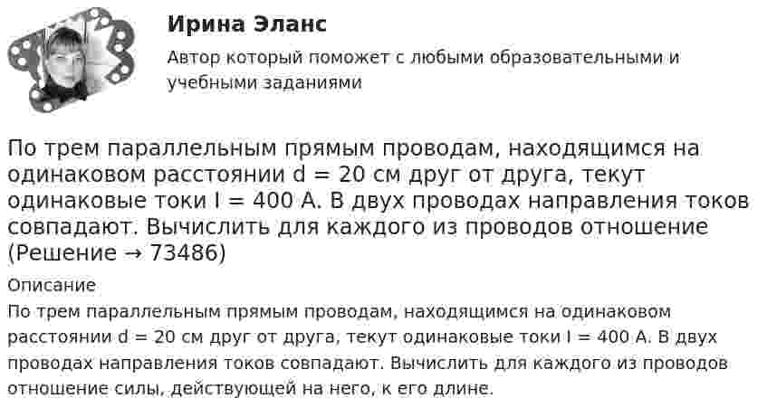      
            Описание
            По трем параллельным прямым проводам, находящимся на одинаковом расстоянии d = 20 см друг от друга, текут одинаковые токи I = 400 А. В двух проводах направления токов совпадают. Вычислить для каждого из проводов отношение силы, действующей на него, к его длине.   
            
            
            По трём параллельным прямым проводам, находящимся на одинаковом расстоянии d = 20 см друг от друга, текут одинаковые токи I = 400 А. В двух проводах направления токов совпадают. Вычислите для каждого из проводов отношение силыПо трем параллельным прямым проводам, находящимся на одинаковом расстоянии d = 20 см друг от друга, текут одинаковые токи I = 400 А. В двух проводах направления токов совпадают. Вычислить для каждого из проводов отношениеПо трём параллельным, прямым проводам, находящимся на одинаковом расстоянии d = 20 см друг от друга, текут одинаковые токи по 80 А. В двух проводах направления тока совпадают. Вычислить силу, действующую на единицу длины каждого провода.По трём параллельным прямым проводникам, находящимся на расстоянии 10 см друг от друга, текут токи по 10 А. В двух проводниках направления токов совпадают. Найти силу, действующую на 1 м длины каждого проводника.По трубе наружным диаметром 30 мм движется горячий воздух со скоростью 13 м/сПо трубопроводу перекачивается нефтепродукт плотностью 803кг/м3 и вязкостью 0,7Ст.Диаметр трубы 273,4 мм,длина 5 км,разность геодезических отметок 3 м.Абсолютное давление в начале равно 1,6 МПа, в конце-1,2 МПа.Определить расходПо трудности разработки грунты разделены на:По трём бесконечно длинным параллельным проводникам текут токи I1 = I2 = I и I3 = 2I. Токи I1 и I2 текут в одном направлении, а ток I3 – в противоположном (рис.). На рис. изображено сечение трёх проводников с током плоскостью чертежа.По трём параллельным проводам, находящимся на расстоянии d = 20 см друг от друга, текут токи одинаковой силы I = 400 А. В двух проводах направление токов совпадает. Вычислить для каждого из проводов отношение силы, действующей на него, к его длине.По трём параллельным проводникам, находящимся на одинаковом расстоянии d = 10 см друг от друга, текут одинаковые токи силой I = 100 А. Во всех проводах направления токов совпадают. Вычислить для каждого из проводов отношение силыПо трём параллельным проводникам, находящимся на расстоянии d = 20 см друг от друга, текут токи одинаковой силы I = 400 А. В двух проводниках направление токов совпадает. Вычислить для каждого из проводников отношение силы, По трем параллельным прямым проводам, находящимися на одинаковом расстоянии, а = 10 см друг от друга, текут одинаковые токи силой I = 100 А. В двух проводах направления токов совпадают. Определить силу F1, действующую на отрезок длиной l = 1 смПо трём параллельным прямым проводам, находящимся на одинаковом расстоянии 10 см друг от друга, текут одинаковые токи 40 А. В двух проводах направления токов совпадают. Вычислить для каждого из проводов отношение силы,По трём параллельным прямым проводам, находящимся на одинаковом расстоянии a = 10 см друг от друга, текут одинаковые токи I = 100 А. В двух проводах направления токов совпадают. Вычислить силу F, действующую на единицу длины каждого провода.