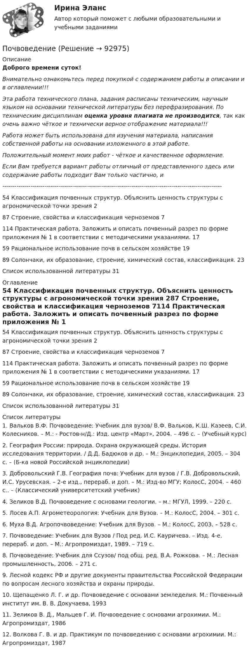      
            Описание
            Доброго времени суток!Внимательно ознакомьтесь перед покупкой с содержанием работы в описании и в оглавлении!!!Эта работа технического плана, задания расписаны техническим, научным языком на основании технической литературы без перефразирования. По техническим дисциплинам оценка уровня плагиата не производится, так как очень важно чёткое и технически верное отображение материала!!!Работа может быть использована для изучения материала, написания собственной работы на основании изложенного в этой работе.Положительный момент моих работ - чёткое и качественное оформление.Если Вам требуется вариант работы отличный от представленного здесь или содержание работы подходит Вам только частично,  и -------------------------------------------------------------------------------------------------------------54 Классификация почвенных структур. Объяснить ценность структуры с агрономической точки зрения 287 Строение, свойства и классификация черноземов 7114 Практическая работа. Заложить и описать почвенный разрез по форме приложения № 1 в соответствии с методическими указаниями. 1759 Рациональное использование почв в сельском хозяйстве 1989 Солончаки, их образование, строение, химический состав, классификация. 23Список использованной литературы  31 
            Оглавление
            54 Классификация почвенных структур. Объяснить ценность структуры с агрономической точки зрения 287 Строение, свойства и классификация черноземов 7114 Практическая работа. Заложить и описать почвенный разрез по форме приложения № 1 в соответствии с методическими указаниями. 1759 Рациональное использование почв в сельском хозяйстве 1989 Солончаки, их образование, строение, химический состав, классификация. 23Список использованной литературы  31 
            Список литературы
            1.    Вальков В.Ф. Почвоведение: Учебник для вузов/ В.Ф. Вальков, К.Ш. Казеев, С.И. Колесников. – М.: - Ростов-н/Д.: Изд. центр «Март», 2004. – 496 с. – (Учебный курс)2.    География России: природа. Охрана окружающей среды. История исследования территории. / Д.Д. Бадюков и др. – М.: Энциклопедия, 2005. – 304 с. – (Б-ка новой Российской энциклопедии)3.    Добровольский Г.В. География почв: Учебник для вузов / Г.В. Добровольский, И.С. Урусевская. – 2-е изд., перераб. и доп. – М.: Изд-во МГУ; КолосС, 2004. – 460 с.. – (Классический университетский учебник)4.    Зеликов В.Д. Почвоведение с основами геологии. – м.: МГУЛ, 1999. – 220 с.5.    Лосев А.П. Агрометеорология: Учебник для Вузов. – М.: КолосС, 2004. – 301 с.6.    Муха В.Д. Агропочвоведение: Учебник для Вузов. – М.: КолосС, 2003. – 528 с.7.    Почвоведение: Учебник для Вузов / Под ред. И.С. Кауричева. – Изд. 4-е, перераб. и доп. – М.: Агропромиздат, 1989. – 719 с.8.    Почвоведение: Учебник для Ссузов/ под общ. ред. В.А. Рожкова. – М.: Лесная промышленность, 2006. – 271 с.9.    Лесной кодекс РФ и другие документы правительства Российской Феде­рации по вопросам лесного хозяйства и охраны природы.10.          Щепащенко Л. Г. и др. Почвоведение с основами земледелия. М.: Почвен­ный институт им. В. В. Докучаева, 199311.          Зеликов В. Д., Мальцев Г. И. Почвоведение с основами агрохимии. М.: Агропромиздат, 198612.          Волкова Г. В. и др. Практикум по почвоведению с основами агрохимии. М.: Агропромиздат, 1987 
            
            
            По цивилизационному признаку, по степени открытости и централизации российскую модель государственной службы можно отнести:...ПочвоведениеПочвоведениеПочвоведение 1Почвоведение 2Почему в конструкциях, омываемых морской водой, не следует одновременно применять детали из железа и алюминиевых сплавов? Приведите схему коррозии в случае небрежной эксплуатации таких деталей.Почему в результате процесса резания снижается твердость режущей кромки у некоторых сталей? Выберите один ответ: a. в результате процесса перехода мартенситной фазы в аустенитную b. нагрев режущей кромки приводит к отпуску сталиПо форме представления информацию можно условно разделить на ...По форме резюме подразделяются (исключите лишнее)По формуле N = φARс, где φ - коэффициент продольного изгиба, А – площадь поперечного сечения, Rc – расчетное сопротивление на сжатие, определяетсяПо функционально организационному признаку выделяют такое прикладное программное обеспечение, как ... (укажите 2 варианта ответа)По характеру протекания различают типы карьерыПо характеру теплового потребления ТЭЦ бывают:?  Выберите один или несколько ответов:  a. промышленно – отопительного, с отпуском горячей воды для технологических нужд  b. промышленного типа, с отпуском предприятиям пара для технологическиПо химическим свойствам солеобразующие оксиды делятся на …