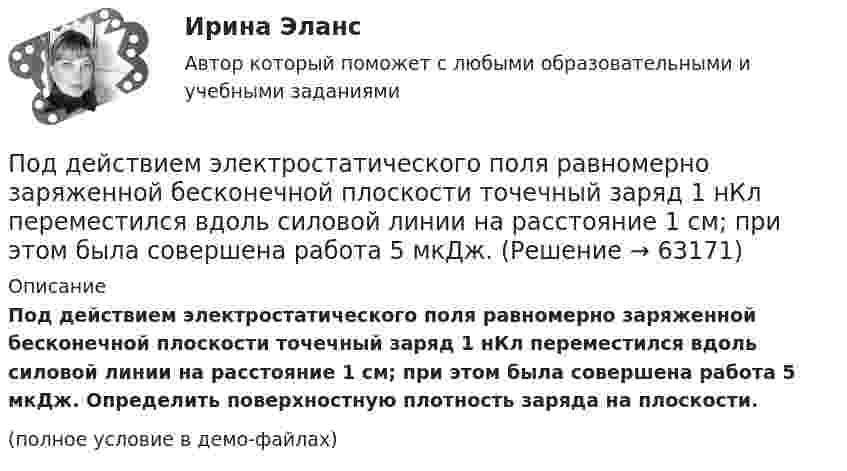     
            Описание
            Под действием электростатического поля равномерно заряженной бесконечной плоскости точечный заряд 1 нКл переместился вдоль силовой линии на расстояние 1 см; при этом была совершена работа 5 мкДж. Определить поверхностную плотность заряда на плоскости.(полное условие в демо-файлах)   
            
            
            Под действием сил электростатического поля равномерно заряженной бесконечной плоскости точечный заряд 1 нКл переместился вдоль силовой линии на расстояние 1 см. При этом совершена работа 5 мкДж. Под действием электростатического поля равномерно заряженной бесконечной плоскости точечный заряд 1 нКл переместился вдоль силовой линии на расстояние 1 см; при этом была совершена работа 5 мкДж. Поддержание обратной связи с потребителем, что позволяет фирме контролировать продвижение товаров на рынке, относится к … маркетинговых коммуникацийПоддерживающий маркетинг используется при … спросеПоддьяков А.Н. Исследовательское поведение: стратегии познания, помощь, противодействие, конфликт: 2-е изд., испр, и дон. – М.: ПЕР СЭ, 2006. – 240 с. Поделиться опытом подходов к оцениванию результатов обучения школьниковПо Дж. Максвеллу самый низкий уровень лидерства - это ..., то есть привилегии и назначение лидера на должностьПод действием постоянной силы 10 Н тело движется прямолинейно и зависимость пройденного пути от времени имеет вид s = 10 – 5t + 2t2. Найти массу тела.Под действием постоянной силы F = 10 H тело движется прямолинейно так, что зависимость пройденного телом расстояния s от времени t описывается уравнением s = A + Bt + Ct2. Определите массу m тела, если C = 2 м/с2.Под действием постоянной силы F вагонетка прошла путь s = 10 м и приобрела скорость  = 4 м/с. Определить работу A силы, если масса m вагонетки равна 300 кг и коэффициент трения f = 0,01.Под действием постоянной силы F вагонетка прошла путь s = 5 м и приобрела скорость 2 м/c. Определите работу силы F, если масса вагонетки m = 400 кг и коэффициент трения f = 0,01. Ответ укажите в кДж с точностью до целых.Под действием постоянной силы в 10 Н тело движется по закону: S = A – Bt + Ct2, где C = 1 м/с2. Найти: 1) ускорение тела; 2) массу тела.Под действием света, падающего на электрод A в вакуумной трубке, вылетают электроны с начальной скоростью 200 км/с. Между катодом A и анодом В приложена разность потенциалов 5 В, а расстояние между ними 15 см. Под действием силы F = 10 Н тело движется прямолинейно так, что зависимость пройденного телом пути s от времени t даётся уравнением s = A – Bt + Ct2, где C = 1 м/с2. Найти массу m тела.