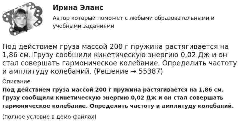     
            Описание
            Под действием груза массой 200 г пружина растягивается на 1,86 см. Грузу сообщили кинетическую энергию 0,02 Дж и он стал совершать гармоническое колебание. Определить частоту и амплитуду колебаний.(полное условие в демо-файлах)   
            
            
            Под действием груза в 20 Н, подвешенного к пружине, пружина растянулась на 10 см. Определить потенциальную энергию пружины.Под действием груза массой 200 г пружина растягивается на 1,86 см. Грузу сообщили кинетическую энергию 0,02 Дж и он стал совершать гармоническое колебание. Определить частоту и амплитуду колебаний.Под действием груза массой 200 г пружина растягивается на 6,2 см. Грузу сообщили кинетическую энергию 0,02 Дж и он стал совершать гармоническое колебание. Определить частоту и амплитуду колебаний.Под действием какой силы при прямолинейном движении тела изменение его координаты со временем происходит по закону x = 10 + 5t – 10t2? Масса тела 2 кг.Под действием какой силы при прямолинейном движении тела изменение его координаты со временем происходит по закону x = 10t – 20t2? Масса тела 5 кг.Под действием некоторой постоянной силы груз массой m = 10 кг подняли вертикально на высоту h = 2 м. При этом совершена работа A = 300 Дж. С каким ускорением поднимали груз?Под действием однородного магнитного поля перпендикулярно линиям индукции начинает перемещаться прямолинейный проводник массой 2 г, по которому течёт ток 10 А. Какой магнитный поток пересечёт этот проводник Подготовка педагога дополнительного образования  ТЕСТ-6   НСПК«Подготовка психолога должна начинаться с его собственного воспитания и образования. Практике психологии можно научиться только на практике... Психологии невозможно научить только лекциями и книгами..., необходима творческая осознающаяПодготовьте письменный аналитический обзор на основе опубликованных материалов судов Российской Федерации, в которых нижестоящие суда допускали ошибки при определении субъективной стороны состава преступления (3 примера письменно).Подготовьте проект договора международной купли-продажи (фрагмент), в котором в качестве обязательных разделов должны быть следующие: название договора; преамбула; предмет договора; условие о выборе применимого праваПодготовьте фрагмент проекта муниципального контракта на поставку продуктов питания, заключаемого по результатам проведения электронного аукционаПодготовьте эссе на тему: «Понятие, правовые основания направления судебных поручений в связи с рассмотрением гражданских и семейных дел».Подготовьте эссе на тему «Сопоставление терминов «правовая помощь», «правовое содействие», «правовое сотрудничество», «правовая защита» в российском и международном праве».