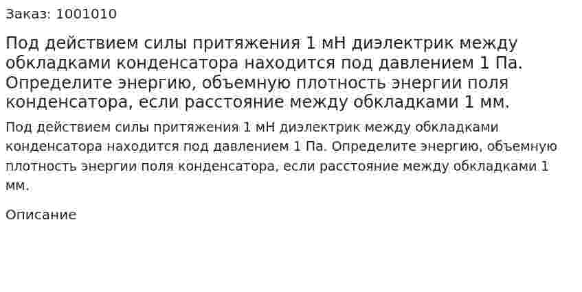 Под действием силы притяжения 1 мН диэлектрик между обкладками конденсатора находится под давлением 1 Па. Определите энергию, объемную плотность энергии поля конденсатора, если расстояние между обкладками 1 мм. 