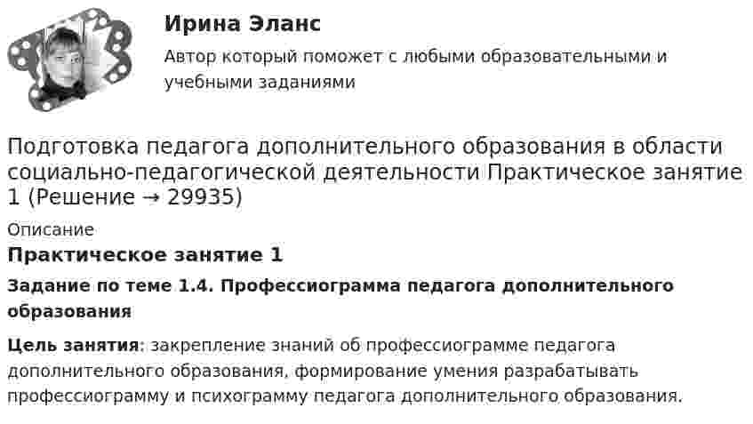      
          Описание
          Практическое занятие 1Задание по теме 1.4. Профессиограмма педагога дополнительного образованияЦель занятия: закрепление знаний об профессиограмме педагога дополнительного образования, формирование умения разрабатывать профессиограмму и психограмму педагога дополнительного образования.  
            
            
            ПОДГОТОВКА ПЕДАГОГА ДОПОЛНИТЕЛЬНОГО ОБРАЗОВАНИЯ В ОБЛАСТИ СОЦИАЛЬНО-ПЕДАГОГИЧЕСКОЙ ДЕЯТЕЛЬНОСТИ (ПДО, 2 ЧАСТЬ -НСПКПодготовка педагога дополнительного образования в области социально-педагогической деятельности Практическое занятие 1Подготовка педагога дополнительного образования в области социально-педагогической деятельности Практическое занятие 1 НСПКПодготовка педагога дополнительного образования в области социально-педагогической деятельности Практическое занятие 1 (Ручное) НСПКПодготовка педагога дополнительного образования в области социально-педагогической деятельности  Практическое занятие 1 семестр 3Подготовка педагога дополнительного образования в области социально-педагогической деятельности  Практическое занятие 2Подготовка педагога дополнительного образования в области социально-педагогической деятельности Практическое занятие 2 (Ручное) НСПКПодготовка педагога дополнительного образования в области социально-педагогической деятельности  Комплексное задание  НСПКПодготовка педагога дополнительного образования в области социально-педагогической деятельности Комплексное задание  НСПКПодготовка педагога дополнительного образования в области социально-педагогической деятельности (ПДО, 1 часть)Подготовка педагога дополнительного образования в области социально-педагогической деятельности (ПДО, 1 часть)Подготовка педагога дополнительного образования в области социально-педагогической деятельности (ПДО, 1 часть)Подготовка педагога дополнительного образования в области социально-педагогической деятельности (ПДО, 1 часть)  Тестовые вопросы к разделу 1 Подготовка педагога дополнительного образования в области социально-педагогической деятельности (ПДО, 1 часть) Тестовые вопросы к разделу 2