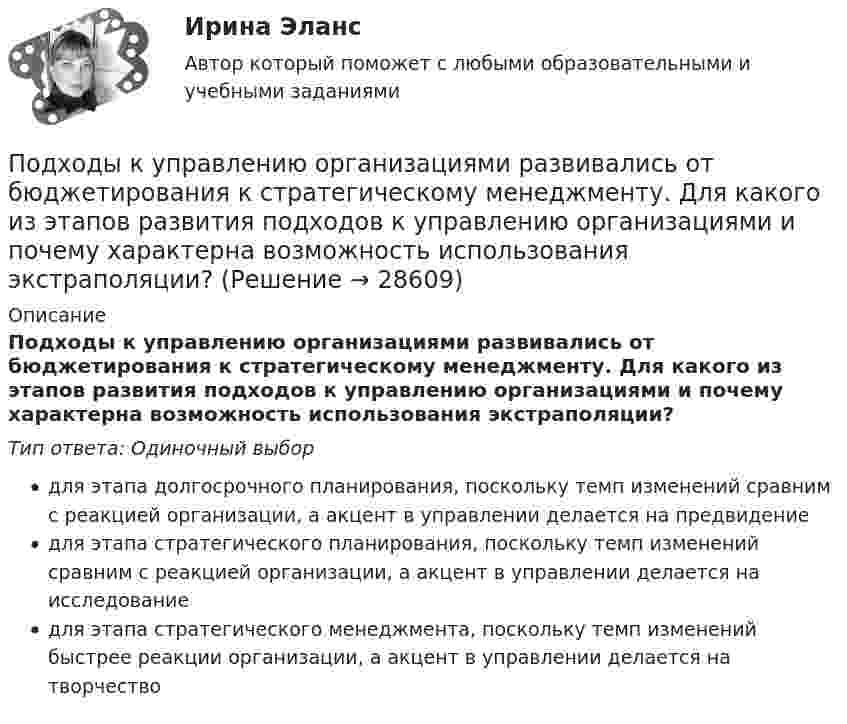      
          Описание
          Подходы к управлению организациями развивались от бюджетирования к стратегическому менеджменту. Для какого из этапов развития подходов к управлению организациями и почему характерна возможность использования экстраполяции?Тип ответа: Одиночный выбордля этапа долгосрочного планирования, поскольку темп изменений сравним с реакцией организации, а акцент в управлении делается на предвидениедля этапа стратегического планирования, поскольку темп изменений сравним с реакцией организации, а акцент в управлении делается на исследованиедля этапа стратегического менеджмента, поскольку темп изменений быстрее реакции организации, а акцент в управлении делается на творчество  
            
            
            Подходы к преодолению конфликта интересов собственника и менеджера (проблема «принципал – агент»)Подходы к управлению организациями развивались от бюджетирования к стратегическому менеджменту. Для какого из этапов развития подходов к управлению организациями и почему характерна возможность использования экстраполяции?Подходы к управлению организациями развивались от бюджетирования к стратегическому менеджменту. Для какого из этапов развития подходов к управлению организациями и почему характерна возможность использования экстраполяции? Под ценовой … следует понимать поступательное и зачастую резкое снижение цены конкурентами на товары, работы и услуги, реализуемые на однородном рынкеПод ценой спроса подразумевается … цена, которую может уплатить потребитель при покупке данного количества товара… подчиненного проводится накануне начала практических работ – руководитель заранее продумывает процесс выполнения работ своим подчиненным: в этот период руководитель может предложить пересказать или письменно изложить, в какой последовательности иПодшипник – опора валов и вращающихся осей. По типу трения различают подшипники качения и подшипники скольжения. Подшипник поворотный – опора для вала, меняющего при работе свое ориентированное положение и даже угол.... подход к составлению бюджетного прогноза сводится к построению прогнозов путем установления причинно-следственных связей между текущими показателями и планируемым результатом... подход к физическому воспитанию выражается в дифференциации учебных задний и путей их выполнения, норм нагрузкиПодход, применяемый при управлении персоналом и направленный на увеличение мобильности персонала, – это регулирование … персоналаПодходы и основные принципы консультативной работы с психологической травмойПодходы и основные принципы консультативной работы с психологической травмойПодходы и основные принципы консультативной работы с психологической травмойПодходы и основные принципы консультативной работы с психологической травмой