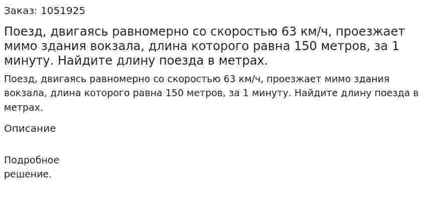 Поезд, двигаясь равномерно со скоростью 63 км/ч, проезжает мимо здания вокзала, длина которого равна 150 метров, за 1 минуту. Найдите длину поезда в метрах. 