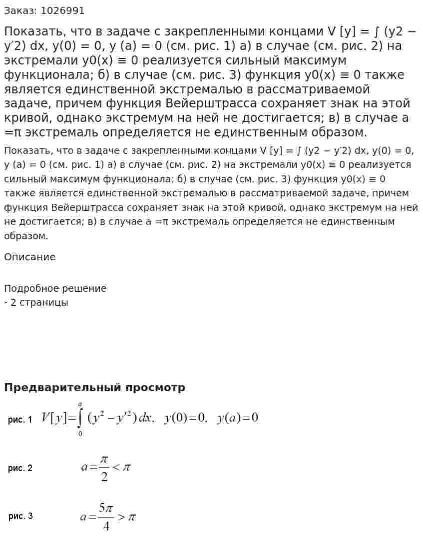 Показать, что в задаче с закрепленными концами V [y] = ∫ (y2 − y′2) dx, y(0) = 0, y (a) = 0 (см. рис. 1) а) в случае (см. рис. 2) на экстремали y0(x) ≡ 0 реализуется сильный максимум функционала; б) в случае (см. рис. 3) функция y0(x) ≡ 0 также является единственной экстремалью в рассматриваемой задаче, причем функция Вейерштрасса сохраняет знак на этой кривой, однако экстремум на ней не достигается; в) в случае a =π экстремаль определяется не единственным образом. 