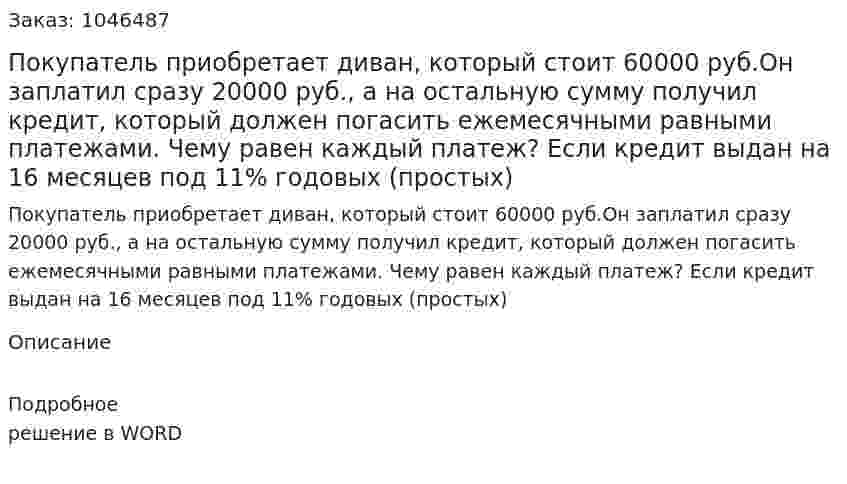 Покупатель приобретает диван, который стоит 60000 руб.Он заплатил сразу 20000 руб., а на остальную сумму получил кредит, который должен погасить ежемесячными равными платежами. Чему равен каждый платеж? Если кредит выдан на 16 месяцев под 11% годовых (простых) 
