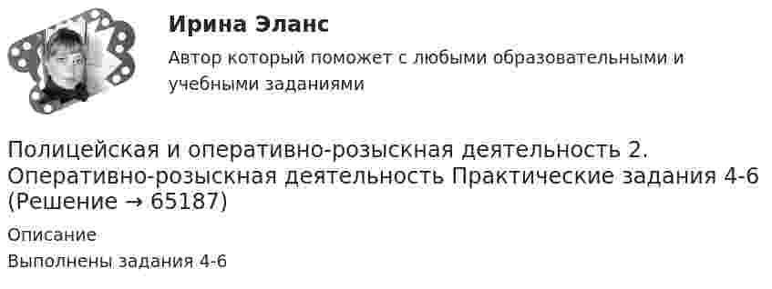     
            Описание
            Выполнены задания 4-6   
            
            
            Полицейская и оперативно-розыскная деятельность 1. Полицейская деятельность Практические задания 1-3Полицейская и оперативно-розыскная деятельность 2. Оперативно-розыскная деятельность Практические задания 4-6По лицензионному договору...Полиция в России до 1917г.Полная кинетическая энергия диска, катящегося по гори¬зонтальной поверхности, равна 24 Дж. Определить его кинетическую энергию вращательного и поступатель¬ного движения.Полная кинетическая энергия шара, катящегося по горизонтальной поверхности, равна 100 Дж. Определите кинетическую энергию поступательного и вращательного движения шара.Полная проверка на прочность двутавровой балкиПОЛИТОЛОГИЯ тест«Политология». Тест для сдачи в МФПУ «Синергия». Политология (тест с ответами Синергия)Политология (тест с ответами Синергия/МОИ/МТИ/МосАП)Полицейская и оперативно-розыскная деятельностьПолицейская и оперативно-розыскная деятельностьПолицейская и оперативно-розыскная деятельность