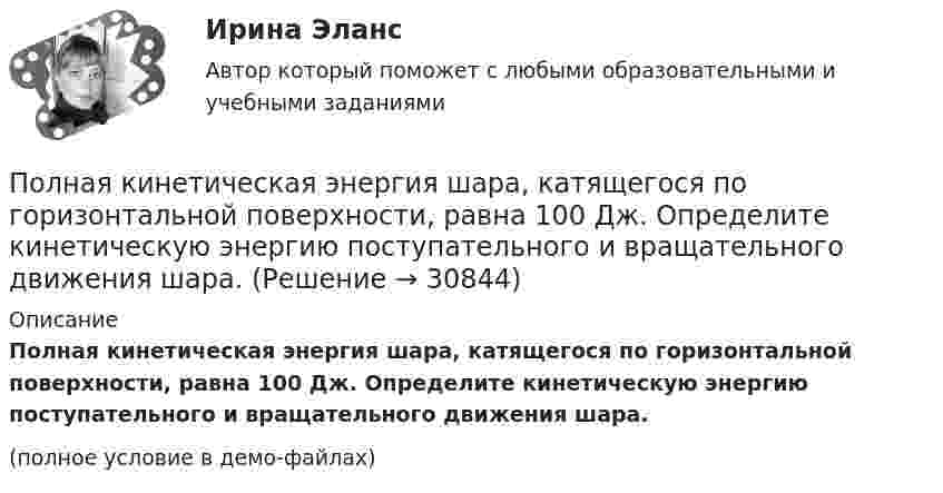     
          Описание
          Полная кинетическая энергия шара, катящегося по горизонтальной поверхности, равна 100 Дж. Определите кинетическую энергию поступательного и вращательного движения шара.(полное условие в демо-файлах)  
            
            
            Полная кинетическая энергия диска, катящегося по гори¬зонтальной поверхности, равна 24 Дж. Определить его кинетическую энергию вращательного и поступатель¬ного движения.Полная кинетическая энергия шара, катящегося по горизонтальной поверхности, равна 100 Дж. Определите кинетическую энергию поступательного и вращательного движения шара.Полная проверка на прочность двутавровой балкиПолная себестоимость изделия составляет 350 руб., а норма прибыли 30%, НДС 10%. Какова оптовая цена предприятия при данных условиях?Полная себестоимость продукта – 5 000 руб. Рентабельность продукции при производстве – 10 %. Ставка налога на добавленную стоимость (НДС) – 20 %. Расходы оптового посредника – 250 руб./ед., рентабельность продаж посредника – 6 %. Определите Полная теплоемкость смеси газов при постоянном объеме c_V. Смесь газов нагревается от состояния 1 в состояние 2. При этом температура смеси увеличивается на dT. Количество теплоты, полученное газом равно Q. Определить работу, совершенную смесью газовПолная энергия гармонически колеблющейся точки равна 30 мкДж, а максимальная сила, действующая на точку, равна 1,5 мН. Напишите уравнение движения этой точки, если период колебаний равен 2 с, а начальная фаза p/3.Полицейская и оперативно-розыскная деятельностьПолицейская и оперативно-розыскная деятельностьПолицейская и оперативно-розыскная деятельностьПолицейская и оперативно-розыскная деятельностьПолицейская и оперативно-розыскная деятельность 1. Полицейская деятельность Практические задания 1-3Полицейская и оперативно-розыскная деятельность 2. Оперативно-розыскная деятельность Практические задания 4-6По лицензионному договору...