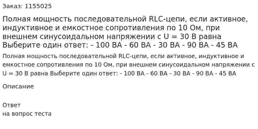 Полная мощность последовательной RLC-цепи, если активное, индуктивное и емкостное сопротивления по 10 Ом, при внешнем синусоидальном напряжении с U = 30 В равна Выберите один ответ: - 100 ВА - 60 ВА - 30 ВА - 90 ВА - 45 ВА 