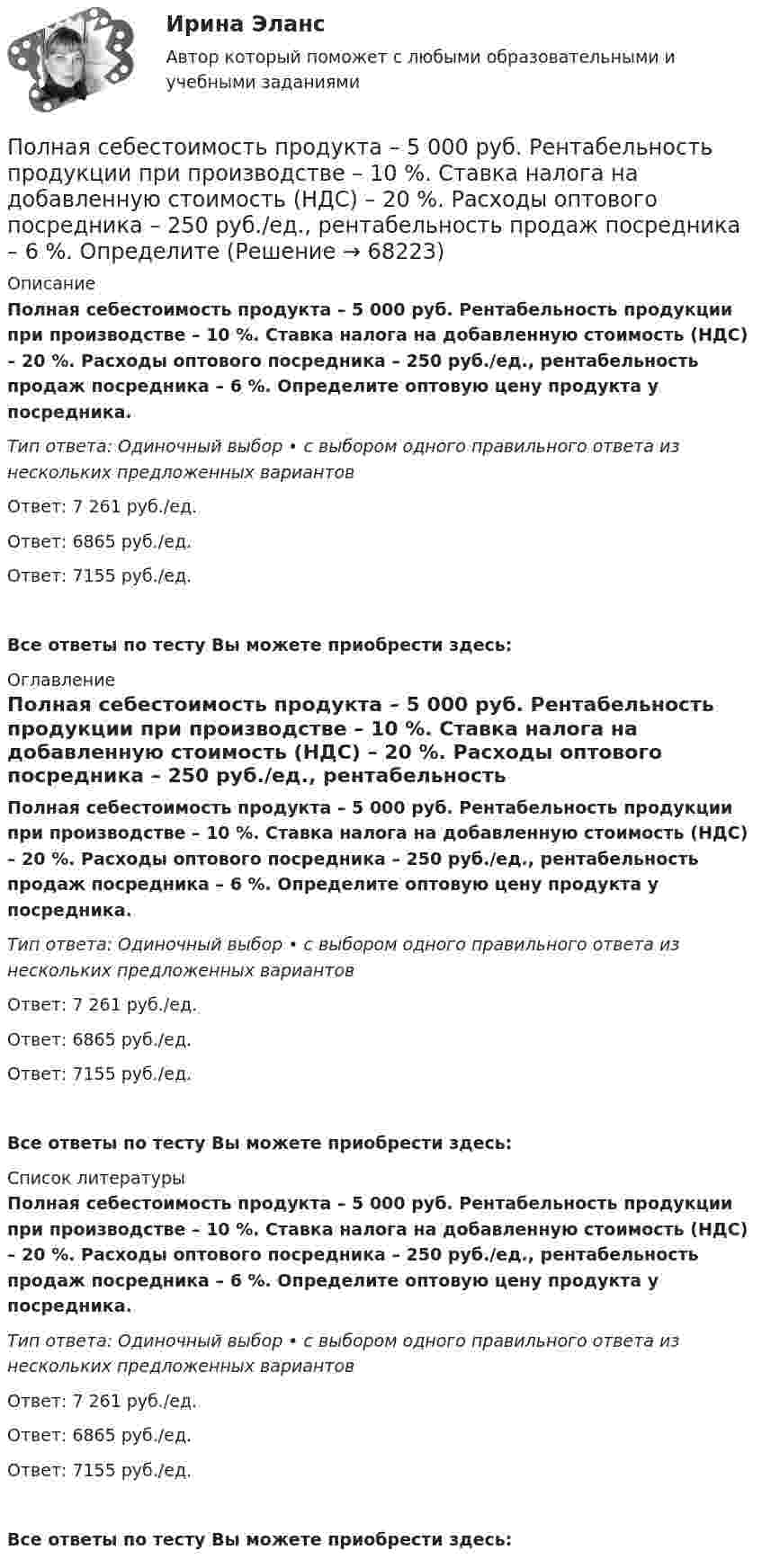      
            Описание
            Полная себестоимость продукта – 5 000 руб. Рентабельность продукции при производстве – 10 %. Ставка налога на добавленную стоимость (НДС) – 20 %. Расходы оптового посредника – 250 руб./ед., рентабельность продаж посредника – 6 %. Определите оптовую цену продукта у посредника.Тип ответа: Одиночный выбор • с выбором одного правильного ответа из нескольких предложенных вариантовОтвет: 7 261 руб./ед.Ответ: 6865 руб./ед.Ответ: 7155 руб./ед.Все ответы по тесту Вы можете приобрести здесь:  
            Оглавление
            Полная себестоимость продукта – 5 000 руб. Рентабельность продукции при производстве – 10 %. Ставка налога на добавленную стоимость (НДС) – 20 %. Расходы оптового посредника – 250 руб./ед., рентабельность продаж посредника – 6 %. Определите оптовую цену продукта у посредника.Тип ответа: Одиночный выбор • с выбором одного правильного ответа из нескольких предложенных вариантовОтвет: 7 261 руб./ед.Ответ: 6865 руб./ед.Ответ: 7155 руб./ед.Все ответы по тесту Вы можете приобрести здесь:  
            Список литературы
            Полная себестоимость продукта – 5 000 руб. Рентабельность продукции при производстве – 10 %. Ставка налога на добавленную стоимость (НДС) – 20 %. Расходы оптового посредника – 250 руб./ед., рентабельность продаж посредника – 6 %. Определите оптовую цену продукта у посредника.Тип ответа: Одиночный выбор • с выбором одного правильного ответа из нескольких предложенных вариантовОтвет: 7 261 руб./ед.Ответ: 6865 руб./ед.Ответ: 7155 руб./ед.Все ответы по тесту Вы можете приобрести здесь:  
            
            
            Полная себестоимость изделия составляет 350 руб., а норма прибыли 30%, НДС 10%. Какова оптовая цена предприятия при данных условиях?Полная себестоимость продукта – 5 000 руб. Рентабельность продукции при производстве – 10 %. Ставка налога на добавленную стоимость (НДС) – 20 %. Расходы оптового посредника – 250 руб./ед., рентабельность продаж посредника – 6 %. Определите Полная теплоемкость смеси газов при постоянном объеме c_V. Смесь газов нагревается от состояния 1 в состояние 2. При этом температура смеси увеличивается на dT. Количество теплоты, полученное газом равно Q. Определить работу, совершенную смесью газовПолная энергия гармонически колеблющейся точки равна 30 мкДж, а максимальная сила, действующая на точку, равна 1,5 мН. Напишите уравнение движения этой точки, если период колебаний равен 2 с, а начальная фаза p/3.Полная энергия колеблющегося тела 5·10-5 Дж, максимальная сила, действующая на тело, 2,5·10-3 Н, частота колебании 0,5 Гц, начальная фаза 60°. Написать уравнение колебаний тела. Определить скорость и ускорение тела в момент времени t = T/6.Полная энергия тела определяется формулой:? Выберите один ответ:Полная энергия тела, совершающего гармонические колебания, равна E, амплитуда колебаний A. Определить смещение, при котором на тело действует сила F и максимальное значение возвращающей силы.Полицейская и оперативно-розыскная деятельностьПолицейская и оперативно-розыскная деятельность 1. Полицейская деятельность Практические задания 1-3Полицейская и оперативно-розыскная деятельность 2. Оперативно-розыскная деятельность Практические задания 4-6По лицензионному договору...Полиция в России до 1917г.Полная кинетическая энергия диска, катящегося по гори¬зонтальной поверхности, равна 24 Дж. Определить его кинетическую энергию вращательного и поступатель¬ного движения.Полная кинетическая энергия шара, катящегося по горизонтальной поверхности, равна 100 Дж. Определите кинетическую энергию поступательного и вращательного движения шара.