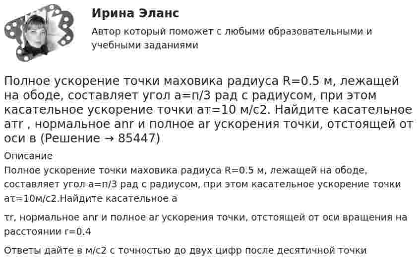     
            Описание
            Полное ускорение точки маховика радиуса R=0.5 м, лежащей на ободе, составляет угол a=п/3 рад с радиусом, при этом касательное ускорение точки aτ=10м/с2.Найдите касательное aτr, нормальное anr и полное ar ускорения точки, отстоящей от оси вращения на расстоянии r=0.4Ответы дайте в м/с2 с точностью до двух цифр после десятичной точки   
            
            
            Полнее или частичное изменение организационной структуры является... действием в процессе реализации стратегии предприятияПолное ускорение точки маховика радиуса R=0.5  м, лежащей на ободе, составляет угол а=п/3  рад с радиусом, при этом касательное ускорение точки aт=10  м/с2.  Найдите касательное aтr , нормальное anr  и полное ar  ускорения точки, отстоящей от оси вПолномочия местного самоуправления: понятие, виды, правовое регулированиеПолностью тест//Микроэконмика//ТУСУР//70 баллов/ зачетПолный бюджет реализации решения при его завершении (при условии сохранения текущих тенденций в выполнении бюджета) в методе освоенного объема именуется как … Полный переход на СМЭВ 3 должен быть осуществлен до:Полный перечень индивидуальных социальных льгот, установленных конкретному сотруднику организации, отражается ...Полная себестоимость продукта – 5 000 руб. Рентабельность продукции при производстве – 10 %. Ставка налога на добавленную стоимость (НДС) – 20 %. Расходы оптового посредника – 250 руб./ед., рентабельность продаж посредника – 6 %. Определите Полная теплоемкость смеси газов при постоянном объеме c_V. Смесь газов нагревается от состояния 1 в состояние 2. При этом температура смеси увеличивается на dT. Количество теплоты, полученное газом равно Q. Определить работу, совершенную смесью газовПолная энергия гармонически колеблющейся точки равна 30 мкДж, а максимальная сила, действующая на точку, равна 1,5 мН. Напишите уравнение движения этой точки, если период колебаний равен 2 с, а начальная фаза p/3.Полная энергия колеблющегося тела 5·10-5 Дж, максимальная сила, действующая на тело, 2,5·10-3 Н, частота колебании 0,5 Гц, начальная фаза 60°. Написать уравнение колебаний тела. Определить скорость и ускорение тела в момент времени t = T/6.Полная энергия тела определяется формулой:? Выберите один ответ:Полная энергия тела, совершающего гармонические колебания, равна E, амплитуда колебаний A. Определить смещение, при котором на тело действует сила F и максимальное значение возвращающей силы.Полная энергия тела, совершающего гармоническое колебательное движение, W = 30 мкДж, максимальная сила, действующая на тело, Fmax = 1,3 мН. Записать уравнение движения этого тела, если период колебаний T = 2 с и начальная фаза j0 = p/3.