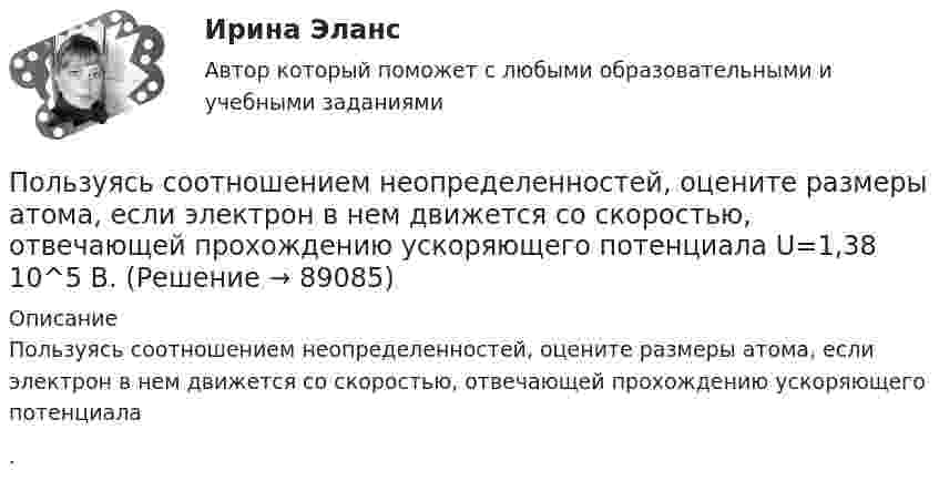      
            Описание
            Пользуясь соотношением неопределенностей, оцените размеры атома, если электрон в нем движется со скоростью, отвечающей прохождению ускоряющего потенциала .   
            
            
            Пользователь – это …Пользуясь соотношением неопределенностей, оцените размеры атома, если электрон в нем движется со скоростью, отвечающей прохождению ускоряющего потенциала U=1,38 10^5  В.Пользуясь справочной и учебной литературой, объясните такой факт: если воду, охлаждаемую ниже 9 0С, насыщать газообразным хлором, то раствор вскоре замерзает. Как называется тип соединений, одно из которых образуется в данных условиях?Пользуясь условием задачи № 215, получить ответы, считая, что уравнения движения материальной точки имеют вид: x1=0,lcosпиt/2 и  х2 = 0,12cosпи(t +1)/2.Пользуясь условием задачи № 220 и считая, что момент сил сопротивления Мс = -r , где г = 3 10-7  кг^2/с коэффициент пропорциональности,  = d/dt - угловая скорость колебаний кол, масса грузика 10г, составить дифференциальное уравнениеПользуясь условиями Коши-Римана, выяснить является ли функция дифференцируемой хотя бы в одной точке:Пользуясь условиями Коши-Римана, выяснить, является ли функция дифференцируемой хотя бы в одной точкеПолый тонкостенный цилиндр массой m = 0,5 кг, катящийся без скольжения, ударяется о стену и откатывается от неё. Скорость цилиндра до удара v1 = 1,4 м/с, после удара v2 = 1 м/с. Определите выделившееся при ударе количество теплоты Q.Полый тонкостенный цилиндр массой m = 0,5 кг, катящийся без скольжения, ударяется о стену и откатывается от неё. Скорость цилиндра до удара о стену v1 = 1,4 м/с, после удара v`1 = 1 м/с. Определить выделившееся при ударе Полый тонкостенный цилиндр массой m, катящийся без скольжения, ударяется о стену и откатывается от неё. Скорость цилиндра до удара о стену V и V´. Определите выделившееся при ударе количество теплоты.Полый цилиндр массой 1 кг катится по горизонтальной поверхности со скоростью 10 м/с. Определить силу, которую необходимо приложить к цилиндру, чтобы остановить его на пути 2 м.Полый цилиндр массой 2 кг катится по горизонтальной поверхности со скоростью 20 м/с. Определить силу, которую необходимо приложить к цилиндру, чтобы остановить его на пути 1,6 м.Польза и вред кофе - Вопрос о пользе и вреде кофе волнует тысячи человек по всему миру каждый деньПольза и вред кредита