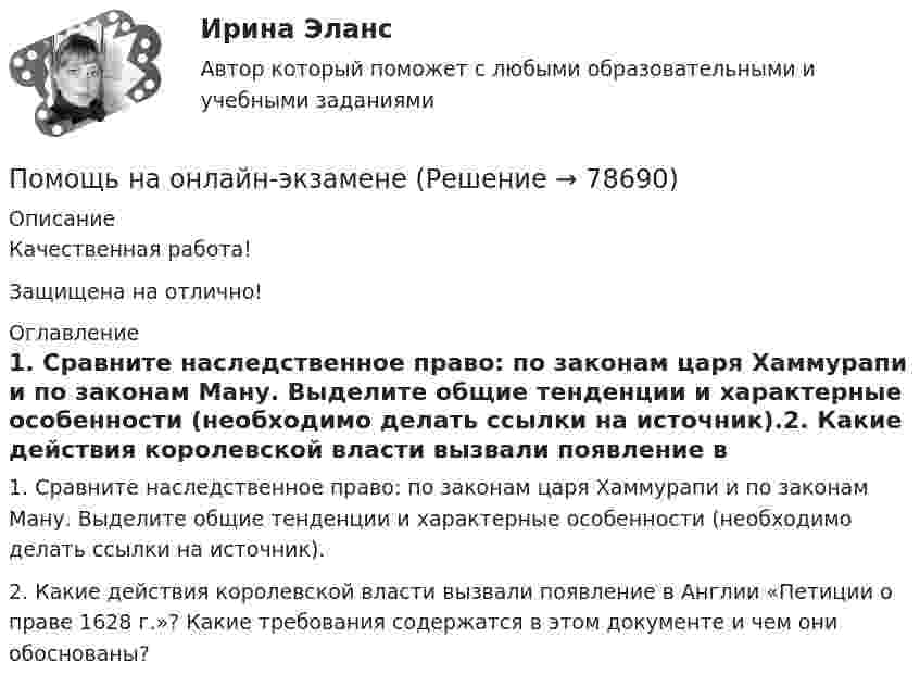      
            Описание
            Качественная работа!Защищена на отлично! 
            Оглавление
            1.	Сравните наследственное право: по законам царя Хаммурапи и по законам Ману. Выделите общие тенденции и характерные особенности (необходимо делать ссылки на источник).2.	Какие действия королевской власти вызвали появление в Англии «Петиции о праве 1628 г.»? Какие требования содержатся в этом документе и чем они обоснованы?  
            
            
            Помощь государства в развитии цифровой экономики должна состоять в…Помощь на онлайн-экзаменеПо муниципальной облигации номиналом 1000 руб., выпущенной сроком на 6 лет, предусмотрен следующий порядок начисления процентов: в первый год-10 %, в два последующих года – 12 %, в оставшиеся три года – 15 %. Рыночная норма дохода, определенная инвестором из сложившихся условий на финансовом рынке, - 15 %.По надежности электроснабжения электроприемники делятся на ТулГУПо назначению выделяют … инвентаризацииПо назначению двигатели внутреннего сгорания бываютПо наклонной доске пустили вверх шарик. На расстоянии 30 см от начала пути шарик побывал дважды: через 1 с и через 2 с после начала движения. Определить начальную скорость и ускорение шарика, считая его постоянным.По мнению Лао-Цзы, главные первоначала мира - ...По мнению специалиста по стратегическому маркетингу Андрея Лукашова, часто причиной незапланированных ценовых войн служит …По мнению специалистов, чаще всего используется … резюмеПо мнению сторонников кейнсианства, в числе условий, необходимых для эффективного функционирования экономики, – … (укажите 3 варианта ответа)По мнению ученых, первая письменность возникла примерно … лет назадПо мнению Э. Брукинга,... - это нематериальные активы, в частности, интеллектуальная собственность, инфраструктура, рыночные активы и человеческий капитал как совокупность коллективных знаний по модулю Правовая и финансовая грамотность