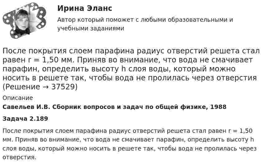      
          Описание
          Савельев И.В. Сборник вопросов и задач по общей физике, 1988Задача 2.189После покрытия слоем парафина радиус отверстий решета стал равен r = 1,50 мм. Приняв во внимание, что вода не смачивает парафин, определить высоту h слоя воды, который можно носить в решете так, чтобы вода не пролилась через отверстия.  
            
            
            После очередной семейной ссоры Ротов, будучи в нетрезвом состоянии, поджег свой дом и надворные постройки. Как оказалось, в одном из сараев спал Марков, который длительное время нигде не работал и не имел определенного места жительства (бездомный). После покрытия слоем парафина радиус отверстий решета стал равен r = 1,50 мм. Приняв во внимание, что вода не смачивает парафин, определить высоту h слоя воды, который можно носить в решете так, чтобы вода не пролилась через отверстияПосле принятия Советом адвокатской палаты решения о приостановлении статуса адвоката Березкиной О.Л., она удостоверение адвоката не сдала. После провозглашения приговора суд обязан в течение … обеспечить вручение его копии осужденному (оправданному), его защитнику и обвинителю, а также потерпевшему, гражданскому истцу и ответчику, их представителям при наличии их о том ходатайства После пропускания потока в транспортной сети (см. рисунок) насыщенными оказались дуги: U = (1, 3), (5, 3), (5, 6), (2, 6), (2, 4), (4, t), (3, t), (6, t).После пропускания потока в транспортной сети (см. рисунок) насыщенными оказались дуги: U = (s, 1), (s, 5), (5, 6), (3, t), (6, 3).После расторжения брака супругов Аверьяновых их 8-летний сын остался с матерью. Отец мальчика был настроен принимать участие в его воспитании, по мере возможности (он моряк) встречаться с сыном, вместе отдыхать и т.п. Последовательный электрический контур содержит две катушки индуктивности L1=0,05 Гн и L2=0,075 Гн, разделённых ёмкостью С=0,02 мкФ и сопротивлением R=800 Ом, также соединённых последовательно. Исходя из 2- го закона Кирхгофа, составить После издания Приказа Минтруда России от 19.08.2016 № 438н «Об утверждении Типового положения о системе управления охраной труда» директором учебного комбината открытого акционерного общества (ОАО) «Мособлгаз» поставлена задача разработать Положение После нагревания газа массой 10 г при постоянном давлении его плотность стала равной 0,5 кг/м3. До какой температуры нагрели газ, если первоначально он занимал объём V1 = 3 л при температуре t1 = 10 °C?После окончания занятий в среднем каждый десятый студент занимается в читальном зале. Найти вероятность того, что из 300 студентов будут заниматься в читальном зале: а) 20 студентов;После окончания презентации следует …После определения критического пути необходимо вычислить резервы времени для некритических операций. Резерв времени является показателем гибкости планирования сроков некритических работ в сетевой модели. Можно определить четыре показателя: полный После организационно-штатных мероприятий в территориальном управлении министерства социальной защиты М-ской области по R-скому району резко возрос объем среднемесячной нагрузки на каждого служащего. На фоне увеличения объема 