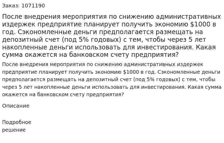 После внедрения мероприятия по снижению административных издержек предприятие планирует получить экономию $1000 в год. Сэкономленные деньги предполагается размещать на депозитный счет (под 5% годовых) с тем, чтобы через 5 лет накопленные деньги использовать для инвестирования. Какая сумма окажется на банковском счету предприятия? 