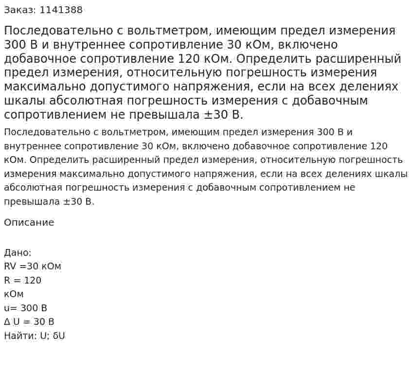 Последовательно с вольтметром, имеющим предел измерения 300 В и внутреннее сопротивление 30 кОм, включено добавочное сопротивление 120 кОм. Определить расширенный предел измерения, относительную погрешность измерения максимально допустимого напряжения, если на всех делениях шкалы абсолютная погрешность измерения с добавочным сопротивлением не превышала  ±30 В. 