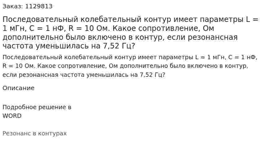 Последовательный колебательный контур имеет параметры L = 1 мГн, С = 1 нФ, R = 10 Ом. Какое сопротивление, Ом дополнительно было включено в контур, если резонансная частота уменьшилась на 7,52 Гц? 