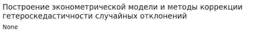 Построение эконометрической модели и методы коррекции гетероскедастичности случайных отклонений