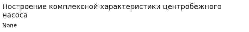 Построение комплексной характеристики центробежного насоса