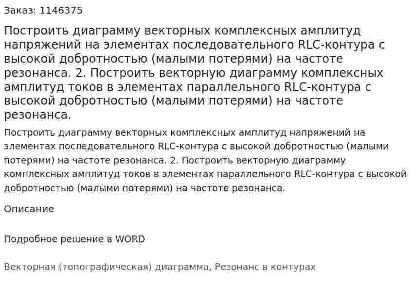 Построить диаграмму векторных комплексных амплитуд напряжений на элементах последовательного RLC-контура с высокой добротностью (малыми потерями) на частоте резонанса. 2.	Построить векторную диаграмму комплексных амплитуд токов в элементах параллельного RLC-контура с высокой добротностью  (малыми потерями) на частоте резонанса.