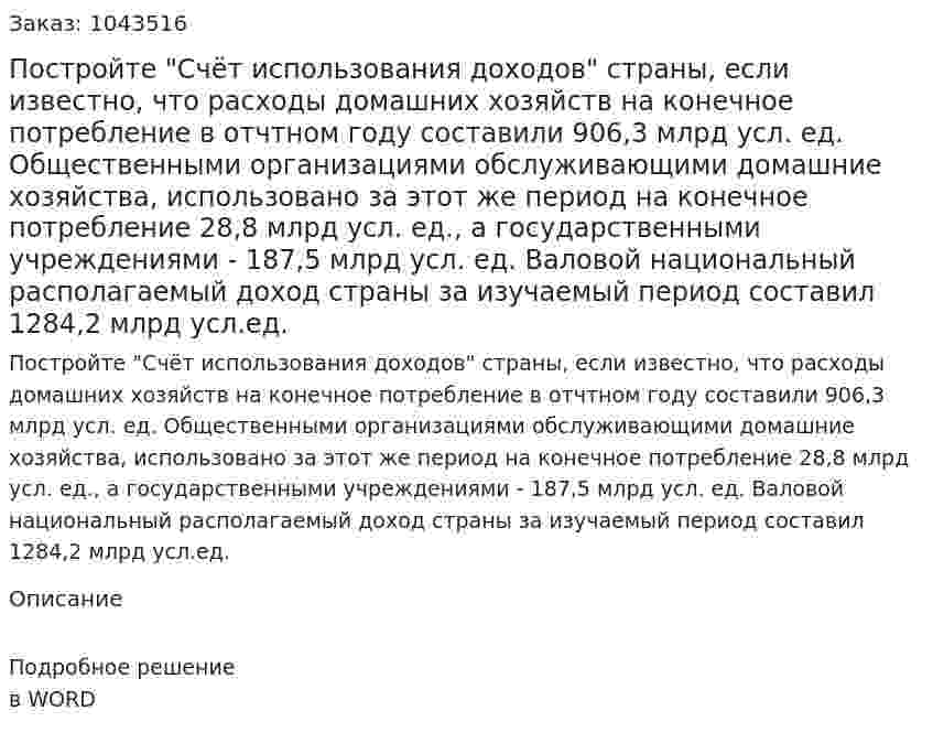 Постройте "Счёт использования доходов" страны, если известно, что расходы домашних хозяйств на конечное потребление в отчтном году составили 906,3 млрд усл. ед. Общественными организациями обслуживающими домашние хозяйства, использовано за этот же период на конечное потребление 28,8 млрд усл. ед., а государственными учреждениями - 187,5 млрд усл. ед.  Валовой национальный располагаемый доход страны за изучаемый период составил 1284,2 млрд усл.ед. 