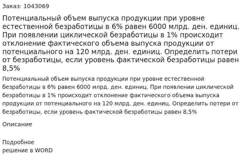 Потенциальный объем выпуска продукции при уровне естественной безработицы в 6% равен 6000 млрд. ден. единиц. При появлении циклической безработицы в 1% происходит отклонение фактического объема выпуска продукции от потенциального на 120 млрд. ден. единиц. Определить потери от безработицы, если уровень фактической безработицы равен 8,5% 