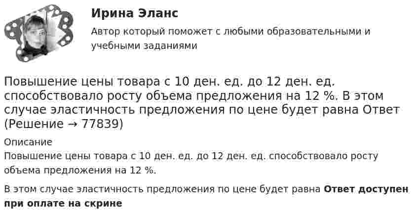      
            Описание
            Повышение цены товара с 10 ден. ед. до 12 ден. ед. способствовало росту объема предложения на 12 %.В этом случае эластичность предложения по цене будет равна Ответ доступен при оплате на скрине   
            
            
            Повышение цены товара с 10 ден ед до 12 ден ед способствовало росту объема предложения на 12%. В этом случае эластичность предложения по цене будет равна___Повышение цены товара с 10 ден. ед. до 12 ден. ед. способствовало росту объема предложения на 12 %.  В этом случае эластичность предложения по цене будет равна ОтветПовышение эффективности деятельности предприятий гостеприимства (тест с ответами магистратура Синергия)Поглащающие покрытия и технологические подходы к подготовке металлических поверхностей в технологиях лазернойПоглощение света в николе таково, что максимальная интенсивность поляризованного света, прошедшего сквозь николь, равна 90% интенсивности поляризованного света, падающего на него.  По глубине поражения слуховой функции выделяют различные степени тугоухости, в частности, при значительной степени тугоухости …По горизонтали 1 Процесс увеличения стоимости денег во времени за счет начисления процентов 2 Относительный показатель экономической эффективности инвестицийПовторяющийся сбор данных у одной группы опрашиваемых через равные промежутки времени – это … исследованиеПовышение доли дебиторской задолженности фирмы является ... признаком банкротстваПовышение заработной платы за счет сокращения занятости населения обеспечивают такие модели поведения профсоюзов на рынке труда, как модель … (укажите 2 варианта ответа)Повышение квалификации Детская стоматология//ОТВЕТЫ НА 100 ВОПРОСОВПовышение конкурентоспособности промышленного предприятия засчет совершенствования организационной структуры предприятия на примера ОАО РАТЕППовышение рентабельности предприятияПовышение уровня реальной заработной платы при наличии отрицательного наклона кривой предложения труда