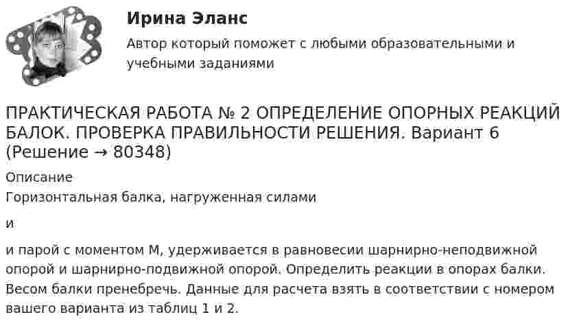     
            Описание
            	Горизонтальная балка, нагруженная силами  и  и парой с моментом М, удерживается в равновесии шарнирно-неподвижной опорой и шарнирно-подвижной опорой. Определить реакции в опорах балки. Весом балки пренебречь. Данные для расчета взять в соответствии с номером вашего варианта из таблиц 1 и 2.   
            
            
            Практическая работа № 2 ОПРЕДЕЛЕНИЕ ДОХОДОВ И РАСХОДОВ ГОРОДСКОГО БЮДЖЕТАПРАКТИЧЕСКАЯ РАБОТА № 2 ОПРЕДЕЛЕНИЕ ОПОРНЫХ РЕАКЦИЙ БАЛОК. ПРОВЕРКА ПРАВИЛЬНОСТИ РЕШЕНИЯ. Вариант 6ПРАКТИЧЕСКАЯ РАБОТА №2 по дисциплине «Системы учета электрической энергии» РОСДИСТАНТпрактическая работа №2  по экономике управления 2 Практическая работа № 2  «Стратегия формирования международных цепей поставок»Практическая работа №2 Тема: Головное освещение автомобиляПрактическая работа № 3Практическая работа №1 Рассчитать массу и объем окислительной среды, необходимой для горения этилена объемом 5м3. а=2,5, Т=350 К, Р = 120 кПа. Состав окислительной среды: О2 = 25%, N2 = 75%.Практическая работа № 1 Тема: Определение потребности во временных зданиях Максимальное количество рабочих в сутки по календарному графику составляет 35 человек. Назначение строящегося зданияи- жилое.Практическая работа №1. Тема: Расчет турбонаддува двигателяПрактическая работа №1 Теория и практика рекламыПрактическая работа №1 Формы тела и внешние признаки рыбПрактическая работа № 2Практическая работа № 2 «Анализ видео фрагментов учебных занятий с позиции системно-деятельностного подхода»