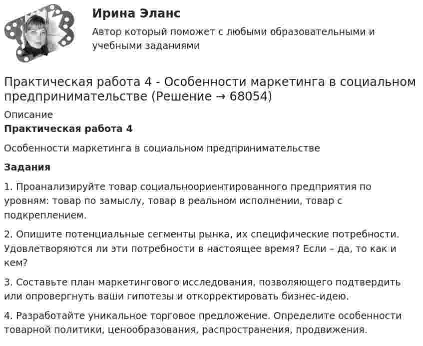      
            Описание
            Практическая работа 4Особенности маркетинга в социальном предпринимательствеЗадания1.  Проанализируйте товар социальноориентированного предприятия по уровням: товар по замыслу, товар в реальном исполнении, товар с подкреплением.2.  Опишите потенциальные сегменты рынка, их специфические потребности. Удовлетворяются ли эти потребности в настоящее время? Если – да, то как и кем?3.  Составьте план маркетингового исследования, позволяющего подтвердить или опровергнуть ваши гипотезы и откорректировать бизнес-идею.4.  Разработайте уникальное торговое предложение. Определите особенности товарной политики, ценообразования, распространения, продвижения.    
            
            
            Практическая работа 4 - Особенности маркетинга в социальном предпринимательствеПрактическая работа 4 - Особенности маркетинга в социальном предпринимательстве Практическая работа 4. ПЕДАГОГИКАПрактическая работа 4. ТЕОРЕТИЧЕСКИЕ ОСНОВЫ ОРГАНИЗАЦИИ ОБУЧЕНИЯ В НАЧАЛЬНЫХ КЛАССАХПрактическая работа 4. ТЕОРИЯ И МЕТОДИКА ФИЗИЧЕСКОГО ВОСПИТАНИЯ С ПРАКТИКУМОМПрактическая работа 4 управление маркетингомПрактическая работа 4. ЭКОЛОГИЧЕСКИЕ ОСНОВЫ ПРИРОДОПОЛЬЗОВАНИЯПрактическая работа 4. Возрастная анатомия, физиология и гигиенаПрактическая работа 4. Высшая математика 2. РосдистантПрактическая работа 4. Высшая математика 2. РосдистантПрактическая работа 4. Высшая математика 2. РосдистантПрактическая работа 4. Высшая математика 2. РосдистантПрактическая работа 4. ДЕТСКАЯ ЛИТЕРАТУРА С ПРАКТИКУМОМ ПО ВЫРАЗИТЕЛЬНОМУ ЧТЕНИЮПрактическая работа 4. ЕСТЕСТВОЗНАНИЕ С МЕТОДИКОЙ ПРЕПОДАВАНИЯ