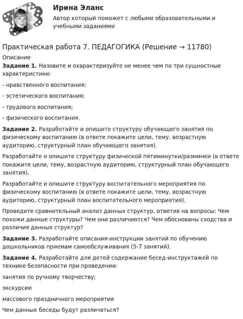      
          Описание
          Задание 1. Назовите и охарактеризуйте не менее чем по три сущностные характеристики:- нравственного воспитания;- эстетического воспитания;- трудового воспитания;- физического воспитания.Задание 2. Разработайте и опишите структуру обучающего занятия по физическому воспитанию (в ответе покажите цели, тему, возрастную аудиторию, структурный план обучающего занятия).Разработайте и опишите структуру физической пятиминутки/разминки (в ответе покажите цели, тему, возрастную аудиторию, структурный план обучающего занятия).Разработайте и опишите структуру воспитательного мероприятия по физическому воспитанию (в ответе покажите цели, тему, возрастную аудиторию, структурный план воспитательного мероприятия).Проведите сравнительный анализ данных структур, ответив на вопросы: Чем похожи данные структуры? Чем они различаются? Чем обоснованы сходства и различия данных структур?Задание 3. Разработайте описания-инструкции занятий по обучению дошкольников приемам самообслуживания (5-7 занятий).Задание 4. Разработайте для детей содержание бесед-инструктажей по технике безопасности при проведении:занятия по ручному творчеству;экскурсиимассового праздничного мероприятияЧем данные беседы будут различаться?  
            
            
            Практическая работа 6. ФОРМЫ И МЕТОДЫ ОРГАНИЗАЦИИ ВНЕУРОЧНОЙ ДЕЯТЕЛЬНОСТИ И ОБЩЕНИЯ МЛАДШИХ ШКОЛЬНИКОВПрактическая работа 7. ПЕДАГОГИКАПрактическая работа7. Теория и методика инклюзивного образованияПрактическая работа 8. ПЕДАГОГИКАПрактическая работа8. Теория и методика инклюзивного образованияПрактическая работа9(1-5). Теория и методика инклюзивного образованияПрактическая работа. MBA. Модуль современный менеджмент. Антикризисный менеджмент (оценка 90,00 / 100,00)Практическая работа 6. Высшая математика 2. РосдистантПрактическая работа 6. Высшая математика 2. РосдистантПрактическая работа 6. КультурологияПрактическая работа 6. ОСНОВЫ ОРГАНИЗАЦИИ ВНЕУРОЧНОЙ РАБОТЫ (ИЗОБРАЗИТЕЛЬНАЯ ДЕЯТЕЛЬНОСТЬ И ДЕКОРАТИВНО-ПРИКЛАДНОЕ ИСКУССТВО)Практическая работа 6. ПЕДАГОГИКАПрактическая работа 6. Проверка статистических гипотез 1. Для производства каждой из n1= 51детали по первой технологии было затрачено в среднем X1= 32 с (выборочная дисперсия var1 = 9с2). Для производства каждой из n2= 41детали по второй технологии было затрачено в среднем X2= 28 с (выборочная дисперсия var 2 = 4с2). Можно ли сделать вывод, что первой технологии требуется в среднем больше времени для производства одной детали? Доверительная вероятность 90%.Практическая работа 6. ТЕОРЕТИЧЕСКИЕ ОСНОВЫ ОРГАНИЗАЦИИ ОБУЧЕНИЯ В НАЧАЛЬНЫХ КЛАССАХ