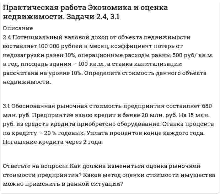     
          Описание
          	1.1 Составьте проект договора купли-продажи части (первый этаж) нежилого здания с условием передачи земельного участка, на котором оно находится, в аренду покупателю.	1.2 Составьте список документов, являющихся необходимым приложением к договору купли-продажи предприятия.	1.3 Заполните таблицу «Характерные признаки подделки документов и методы их выявления»	2.1 Дайте определения содержания (сущности) принципов составления отчета об оценке имущества. Как они взаимосвязаны между собой? Заполните таблицу 1. Таблица 1 – Принципы составления отчета об оценке имущества	2.2 Отчет об оценке – документ на бумажных или электронных носителях в трех и более экземплярах, составленный в соответствии с законодательством РФ об оценочной деятельности, федеральным стандартом оценки (ФСО № 3) и правилами оценочной деятельности саморегулируемой организации. Отчет об оценке объекта недвижимости не должен допускать неоднозначного толкования или вводить в заблуждение. Дайте характеристику содержания отчета об оценке недвижимости. Заполните таблицу 2 «Содержание отчета об оценке имущества»	2.3 Перечислите порядок рассмотрения споров о кадастровой стоимости объектов недвижимости.	2.4 Потенциальный валовой доход от объекта недвижимости составляет 100 000 рублей в месяц, коэффициент потерь от недозагрузки равен 10%, операционные расходы равны 500 руб/ кв.м. в год, площадь здания – 100 кв.м., а ставка капитализации рассчитана на уровне 10%. Определите стоимость данного объекта недвижимости.	3.1 Обоснованная рыночная стоимость предприятия составляет 680 млн. руб. Предприятие взяло кредит в банке 20 млн. руб. На 15 млн. руб. из средств кредита приобретено оборудование. Ставка процента по кредиту – 20 % годовых. Уплата процентов конце каждого года. Погашение кредита через 2 года. 	Ответьте на вопросы: Как должна измениться оценка рыночной стоимости предприятия? Каков метод оценки стоимости имущества можно применить в данной ситуации?	3.2 Объект недвижимости коттедж площадью 250 квадратных метров; Рыночная стоимость 1 квадратного метра здания = 157 тыс. руб. Кадастровая стоимость коттеджа 25 000 тыс.руб.	Определите налог на имущество при ставке налога 2%.	3.3 Объект недвижимости кадастровой стоимостью 8 000 тыс.руб., находящейся в собственности граждан более 3 лет, продан физическому лицу.	Определите размер имущественного налогового вычета у гражданина РФ.	4.1 Средняя цена 1 квадратного метра нежилого помещения для офиса в Москве составляет 249 167 руб. Площадь оцениваемого объекта недвижимости составляет 987 квадратных метров. В тоже время, эксперт-оценщик считает, что оцениваемый объект стоит больше на 785 000 руб., из-за своего прекрасного состояния, но на 168 587 руб. меньше из-за того, что объект расположен в экологически нездоровой зоне. Определите стоимость объекта.	4.2 Объект недвижимости коттедж площадью 250 квадратных метров; Стоимость 1 квадратного метра здания = 157 тыс. руб. Стоимость 1 квадратного метра гаража 22 тыс.руб., площадь гаража 32 квадратных метров. Стоимость всех других сооружений 15 тыс.руб. Устранимый физический износ коттеджа 35 тыс.руб. Неустранимый физический износ дачи = 23 тыс.руб. Устранимое функциональное устаревание 9 тыс.руб. Рыночная стоимость земельного участка 350 тыс.руб. Определите: Какова полная стоимость воспроизводства коттеджа и всех сооружений, находящихся на ней? Определите стоимость оцениваемого объекта.	4.3 Определите полную стоимость объекта недвижимости, суммарный взнос и рыночную стоимость, если на участке имеется дом площадью 375 квадратных метра, при этом стоимость воспроизводства дома, включая прямые и косвенные затраты, составляет 150 тыс. руб. за квадратный метр, стоимость воспроизводства гаража площадью 42 квадратных метра – 22 тыс. руб. за квадратный метр, стоимость воспроизводства всех сооружений во дворе 14 тыс.руб., общий устранимый физический износ 5 тыс. руб., общее неустранимое функциональное устаревание 4 тыс.руб., стоимость земли, исходя из сопоставимых продаж 350 тыс. руб. Какой подход здесь применяется? 
          Оглавление
           
            
            
            Практическая работа экономика и оценка недвижимости ММУПрактическая работа Экономика и оценка недвижимости часть 1Практические занятие по предмету Антикризисное управление (1/1) - ММУПрактические занятие по предмету История экономических учений (1/1) - ММУПрактические занятия по предмету Бизнес-коммуникации (1/1) - ММУПрактические занятия по предмету Бухгалтерский учет (часть 1/1) - ММУПрактические занятия по предмету Документирование управленческой деятельности (1/1) - ММУПрактическая работа ММУ МенеджментПрактическая работа ММУ СтрахованиеПрактическая работа ММУ финансовые вычисленияПрактическая работа ММУ. Экономика и оценка недвижимости. Задачи 4.1, 4.2Практическая работа по дисциплине «Налоги и налогообложение» Практическая работа по микроэкономике ТГУ (Росдистант)Практическая работа по Налоговый учет и налоговое планирование Задание 5