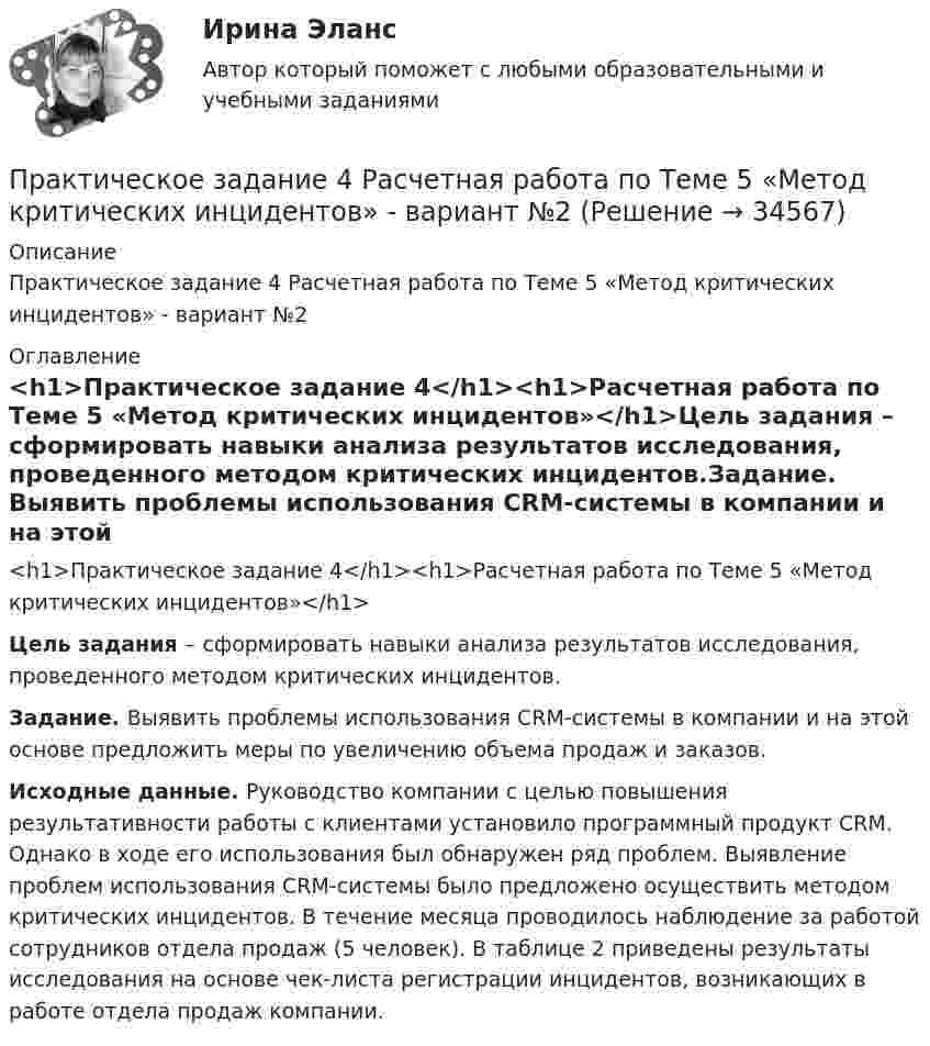     
          Описание
          Практическое задание 4 Расчетная работа по Теме 5 «Метод критических инцидентов» - вариант №2 
          Оглавление
          <h1>Практическое задание 4</h1><h1>Расчетная работа по Теме 5 «Метод критических инцидентов»</h1>Цель задания – сформировать навыки анализа результатов исследования, проведенного методом критических инцидентов.Задание. Выявить проблемы использования CRM-системы в компании и на этой основе предложить меры по увеличению объема продаж и заказов.Исходные данные. Руководство компании с целью повышения результативности работы с клиентами установило программный продукт CRM. Однако в ходе его использования был обнаружен ряд проблем. Выявление проблем использования CRM-системы было предложено осуществить методом критических инцидентов. В течение месяца проводилось наблюдение за работой сотрудников отдела продаж (5 человек). В таблице 2 приведены результаты исследования на основе чек-листа регистрации инцидентов, возникающих в работе отдела продаж компании. 
            
            
            Практическое задание 4 Расчетная работа по Теме 5 «Метод критических инцидентов» - вариант №1Практическое задание 4 Расчетная работа по Теме 5 «Метод критических инцидентов» - вариант №2Практическое задание 4 Расчетная работа по Теме 5 «Метод критических инцидентов» - вариант №3Практическое задание 4 Расчетная работа по Теме 5 «Метод критических инцидентов» - вариант №4Практическое задание 4 Расчетная работа по Теме 5 «Метод критических инцидентов» - вариант №5Практическое задание 4 Расчетная работа по Теме 5 «Метод критических инцидентов» - вариант №6Практическое задание 4 Расчетная работа по Теме 5 «Метод критических инцидентов» - вариант №7Практическое задание 4 Вариант 9. Построение интервальных оценок.Практическое задание 4, Жилищное правоПрактическое задание 4/ Механика грунтов/ Вариант 10Практическое задание 4. Основы философиипрактическое задание 4 по международному частному правуПрактическое задание 4 Правовое регулирование антикоррупционной деятельностиПрактическое задание 4. Правовое регулирование лицензионной деятельности