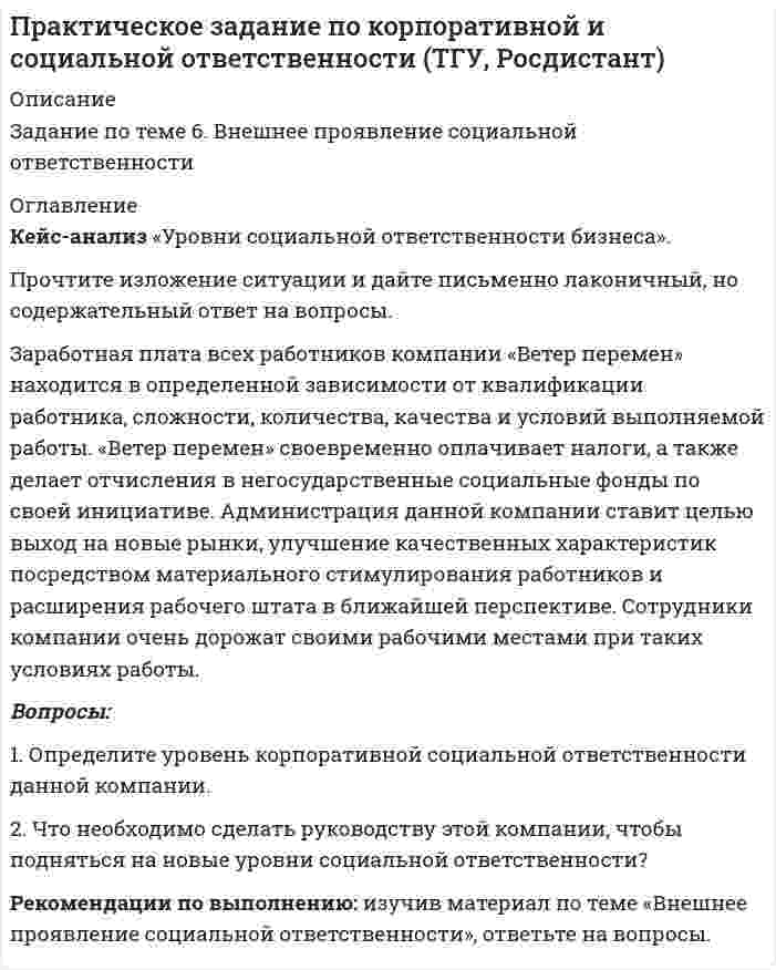      
          Описание
          Задание по теме 1: Корпоративная социальная ответственность: сущность, подходы и эволюция 
          Оглавление
           Практическое задание 1: Кейс-анализ	Прочтите изложение ситуации и дайте письменно лаконичный, но содержательный ответ на вопросы.	Крупнейший банк Великобритании «Co-operative Bank» – один из лидеров в распространении принципов социальной ответственности в банковской сфере.	Важный документ, регулирующий его деятельность, – «Политика этических инвестиций». Она включает 8 пунктов, определяющих позицию компании в отношении социальных инвестиций, определяющих ее отказ от участия в сделках по продаже оружия представителям диктаторского режима, от инвестиций в табачные компании и организации, занимающиеся производством и продажей натурального меха.	«Co-operative Bank» стал одним из первых английских банков, опубликовавших ежегодный отчет (за 1997 г.) о политике и программе социальной ответственности. Компания регулярно проходит социальный аудит и основывает свою маркетинговую политику на этических принципах. Помимо внедрения КСО в деловую практику, опубликования положений политики и отчетов, банк расходует более 3,2 млн долл. США на различные общественно значимые программы. Вопросы: 1. Определите, какой концепции корпоративной социальной ответственности придерживается данная компания. Охарактеризуйте данную концепцию. 2. Какие выгоды извлекает компания из публикаций своих ежегодных отчетов о политике и программе социальной ответственности? Рекомендации по выполнению: изучив материал по теме  «Корпоративная социальная ответственность: сущность, подходы и эволюция», ответьте на вопросы. 
            
            
            Практическое задание по корпоративной и социальной ответственности (ТГУ, Росдистант). 3Практическое занятие 1. Задание 3. Основы философии. НСПК. (3 семестр)Практическое занятие 1. Задание 9. «Культура эпохи Возрождения». Культурология.Практическое занятие 2. Задание 2. Основы философии. НСПК. 3 семестр.Практическое занятие 2. Задание 6. Основы философии. НСПК. 3 семестр.Практическое занятие 2. Задание 8. Физкультура кроссворд. НСПКПрактическое занятие 3, задание 3 Английский язык (1 курс, 2 семестр) НСПКПрактическое заданиеПрактическое задание 1 Практическое задание 1 / РешениеПрактическое задание №2 по Отраслевому аудиту (Росдистант)Практическое задание №4 по курсу «Правовое регулирование предупреждения коррупции в сфере государственного управления и местного самоуправления»Практическое задание: оформление и составление пакета документов по приему, переводу, увольнению работникаПрактическое задание по корпоративной и социальной ответственности (ТГУ, Росдистант)