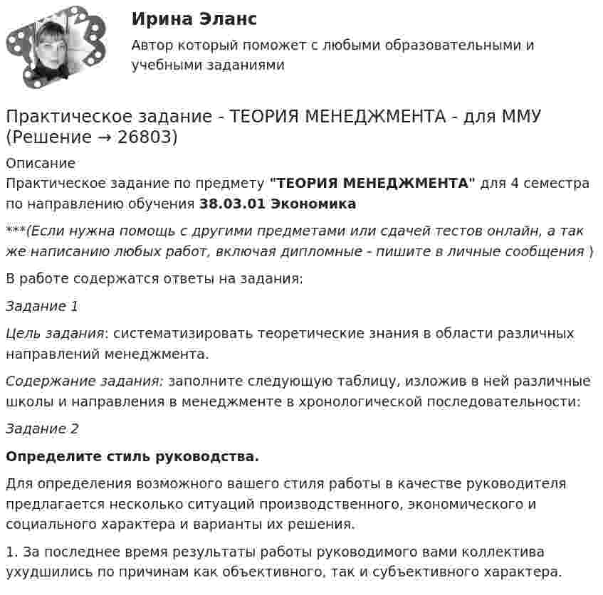      
          Описание
          Практическое задание по предмету ТЕОРИЯ МЕНЕДЖМЕНТА для 4 семестра по направлению обучения 38.03.01 Экономика***(Если нужна помощь с другими предметами или сдачей тестов онлайн, а так же написанию любых работ, включая дипломные - пишите в личные сообщения  )В работе содержатся ответы на задания:Задание 1 Цель задания: систематизировать теоретические знания в облас­ти различных направлений менеджмента. Содержание задания: заполните следующую таблицу, изложив в ней различные школы и направления в менеджменте в хронологи­ческой последовательности: Задание 2 Определите стиль руководства.	Для определения возможного вашего стиля работы в качестве руководителя предлагается несколько ситуаций производственного, экономического и социального характера и варианты их решения.	1. За последнее время результаты работы руководимого вами коллектива ухудшились по причинам как объективного, так и субъ­ективного характера.  
            
            
            Практическое задание - Теория менеджмента (1/1) - для ММУПрактическое задание - ТЕОРИЯ МЕНЕДЖМЕНТА - для ММУПрактическое задание - Техника и технология средств массовой информации (1/1) - для ММУПрактическое задание - Техника и технология средств массовой информации (1/1) - для ММУПрактическое задание -ТЕХНОЛОГИЯ ФОРМИРОВАНИЯ УЧЕБНОГО КОНТЕНТА В ПРОЦЕССЕ ОБУЧЕНИЯ ИНОСТРАННЫМ ЯЗЫКАМ (1/1) - для ММУПрактическое задание ТК-4 (Отлично)Практическое задание - Трудовое правоПрактическое задание - Тайм-менеджмент (1/1) - для ММУПрактическое задание - Тайм-менеджмент (1/1) - для ММУПрактическое задание - Телевидение. Интернет как средство массовой информации (1/1) - для ММУПрактическое задание - Телевидение. Интернет как средство массовой информации (1/1) - для ММУПрактическое задание ТЕОРЕТИЧЕСКИЕ И МЕТОДИЧЕСКИЕ ОСНОВЫ ВЗАИМОДЕЙСТВИЯ УЧИТЕЛЯ С РОДИТЕЛЯМИ (ЛИЦАМИ, ИХ ЗАМЕНЯЮЩИМИ) Практическое задание - ТЕОРИЯ ВЕРОЯТНОСТЕЙ И МАТЕМАТИЧЕСКАЯ СТАТИСТИКА - (1/1) для ММУПрактическое задание - Теория вероятности и математическая статистика (1/1) - для ММУ