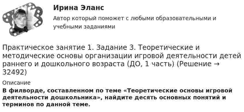     
          Описание
          В филворде, составленном по теме «Теоретические основы игровой деятельности дошкольника», найдите десять основных понятий и терминов по данной теме.  
            
            
            Практическое занятие 1. Задание 3 НСПКПрактическое занятие 1. Задание 3. Теоретические и методические основы организации игровой деятельности детей раннего и дошкольного возраста (ДО, 1 часть)Практическое занятие 1. Задание 4Практическое занятие 1. Задание 5Практическое занятие 1. Задание 5 Управление персоналом (ДОУА, 1 часть)Практическое занятие 1. Задание 6Практическое занятие 1. Задание 6Практическое занятие 1. Задание 1 Развитие института государственной службы отражается в анализе содержания нормативных актов. Основными из них являются следующие:Практическое занятие 1. Задание 2Практическое занятие 1. Задание 2-3, 5-8, 10-12. Экологические основы природопользования (первый семестр). НСПК.Практическое занятие 1. Задание 2-4Практическое занятие 1. Задание 2 Под химической связью понимается результат взаимодействия между атомами, выражающийся в создании определенной конфигурации атомов, отличающей один тип молекулы от другого. Наиболее распространены четыре вида химических связей: ионная, ковалентная, металлическая и водородная.Практическое занятие 1. Задание 3Практическое занятие 1. Задание 3