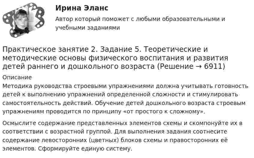      
          Описание
          Методика руководства строевыми упражнениями должна учитывать готовность детей к выполнению упражнений определенной сложности и стимулировать самостоятельность действий. Обучение детей дошкольного возраста строевым упражнениям проводится по принципу «от простого к сложному».Осмыслите содержание представленных элементов схемы и скомпонуйте их в соответствии с возрастной группой. Для выполнения задания соотнесите содержание левосторонних (цветных) блоков схемы и правосторонних её элементов. Сформируйте единую систему.  
            
            
            Практическое занятие 2. Задание 5Практическое занятие 2. Задание 5.  Теоретические и методические основы физического воспитания и развития детей раннего и дошкольного возрастаПрактическое занятие 2. Задание 7Практическое занятие 2. Задание 7Практическое занятие 2. Задание 7Практическое занятие 2. Задание 7Практическое занятие 2. Задание 7 НСПКПрактическое занятие 2. Задание 12Практическое занятие 2. Задание 1, 4-6, 8 НСПКПрактическое занятие 2. Задание 17Практическое занятие 2. Задание 2Практическое занятие 2. Задание 2Практическое занятие 2. Задание 3Практическое занятие 2. Задание 3 НСПК