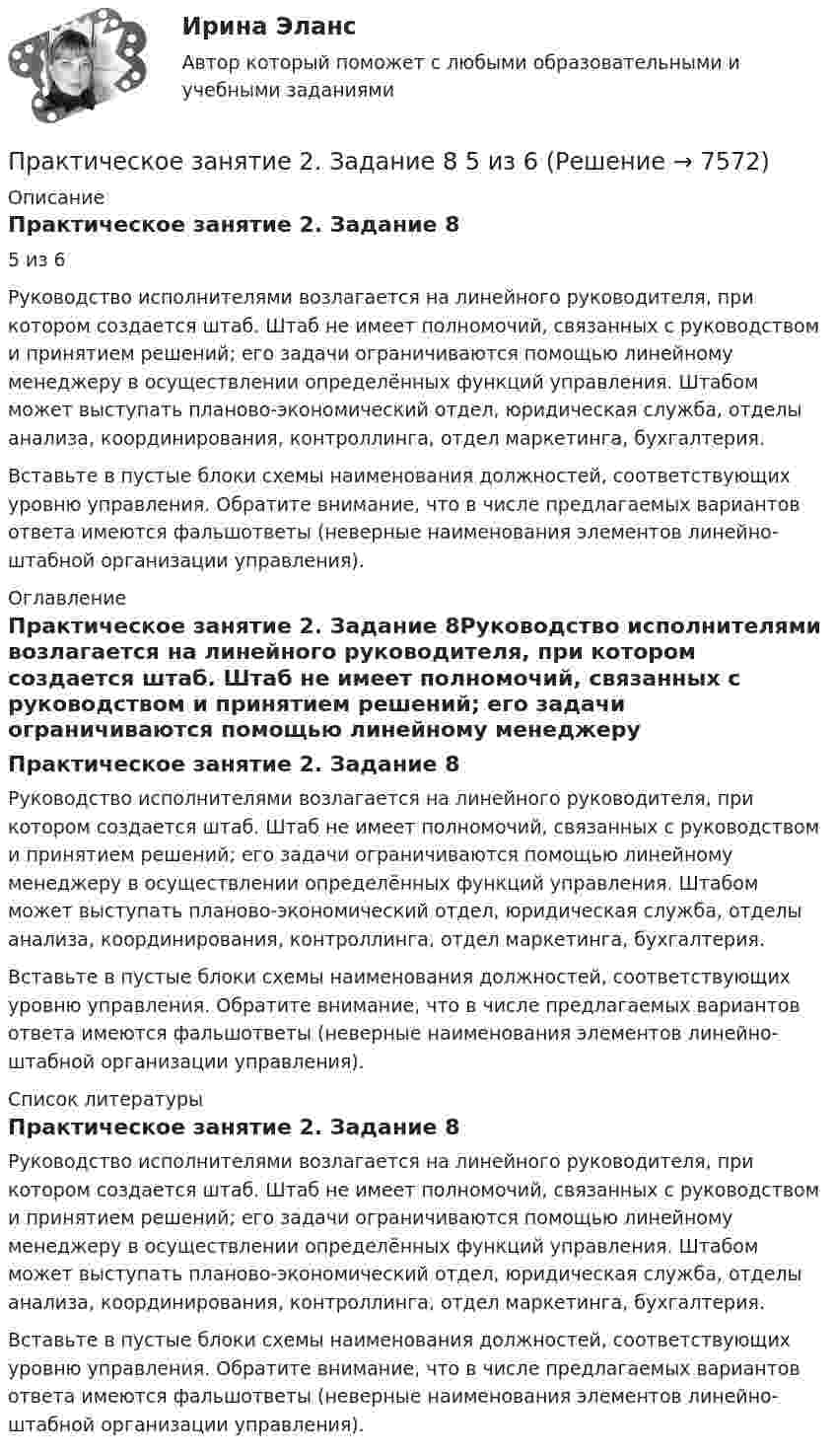      
          Описание
          Практическое занятие 2. Задание 85 из 6Руководство исполнителями возлагается на линейного руководителя, при котором создается штаб. Штаб не имеет полномочий, связанных с руководством и принятием решений; его задачи ограничиваются помощью линейному менеджеру в осуществлении определённых функций управления. Штабом может выступать планово-экономический отдел, юридическая служба, отделы анализа, координирования, контроллинга, отдел маркетинга, бухгалтерия.Вставьте в пустые блоки схемы наименования должностей, соответствующих уровню управления. Обратите внимание, что в числе предлагаемых вариантов ответа имеются фальшответы (неверные наименования элементов линейно-штабной организации управления). 
          Оглавление
          Практическое занятие 2. Задание 8Руководство исполнителями возлагается на линейного руководителя, при котором создается штаб. Штаб не имеет полномочий, связанных с руководством и принятием решений; его задачи ограничиваются помощью линейному менеджеру в осуществлении определённых функций управления. Штабом может выступать планово-экономический отдел, юридическая служба, отделы анализа, координирования, контроллинга, отдел маркетинга, бухгалтерия.Вставьте в пустые блоки схемы наименования должностей, соответствующих уровню управления. Обратите внимание, что в числе предлагаемых вариантов ответа имеются фальшответы (неверные наименования элементов линейно-штабной организации управления). 
          Список литературы
          Практическое занятие 2. Задание 8Руководство исполнителями возлагается на линейного руководителя, при котором создается штаб. Штаб не имеет полномочий, связанных с руководством и принятием решений; его задачи ограничиваются помощью линейному менеджеру в осуществлении определённых функций управления. Штабом может выступать планово-экономический отдел, юридическая служба, отделы анализа, координирования, контроллинга, отдел маркетинга, бухгалтерия.Вставьте в пустые блоки схемы наименования должностей, соответствующих уровню управления. Обратите внимание, что в числе предлагаемых вариантов ответа имеются фальшответы (неверные наименования элементов линейно-штабной организации управления).
            
            
            Практическое занятие 2. Задание 8Практическое занятие 2. Задание 8 5 из 6Практическое занятие 2. Задание 8.  Теоретические и методические основы физического воспитания и развития детей раннего и дошкольного возрастаПрактическое занятие 2. Задание 9Практическое занятие 2.Задание 9. Согласно  правилам организации хранения, комплектования, учёта и использования документов Архивного фонда Российской Федерации и других архивных документов в государственных и муниципальных Практическое занятие 2. Задание 9. Теоретические и методические основы физического воспитания и развития детей раннего и дошкольного возрастаПрактическое занятие 2. Задания 1-10. ОБЕСПЕЧЕНИЕ СОХРАННОСТИ ДОКУМЕНТОВ (ДОУА, 1 ЧАСТЬ) НСПКПрактическое занятие 2. Задание 5.  Теоретические и методические основы физического воспитания и развития детей раннего и дошкольного возрастаПрактическое занятие 2. Задание 7Практическое занятие 2. Задание 7Практическое занятие 2. Задание 7Практическое занятие 2. Задание 7Практическое занятие 2. Задание 7 НСПКПрактическое занятие 2. Задание 8
