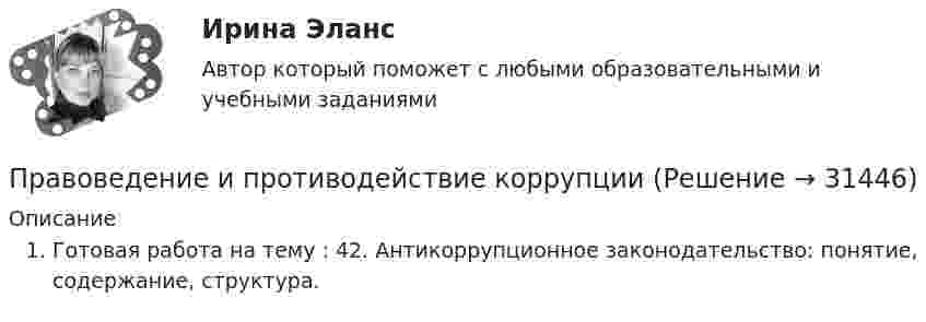      
          Описание
          Готовая работа на тему : 42. Антикоррупционное законодательство: понятие, содержание, структура.  
            
            
            Правоведение/ из курса СибУПК / Вариант 4// Здание к теме 4- 80% Зачет / Задание к теме 6 - 80% ЗачетПравоведение и противодействие коррупцииПравоведение и противодействие коррупцииПравоведение и противодействие коррупции   на тему:  «СТРУКТУРА И ПРИЧИНЫ ТЕНЕВОЙ ЭКОНОМИКИ» Правоведение и противодействие коррупции ТЕСТПравоведение и противодействие коррупции (тест с ответами) 70%Правоведение и противодействие коррупции (тест с ответами) 85%Правоведение Задание 3. Полномочия Президента РФ.Правоведение Задание 6. Прекращение трудового договораПравоведение, задание к теме 6, вариант 4Правоведение  задания Правоведение. Задания 1, 2, 3. 60%. СибУПК. Вариант 2.Правоведение, задача по насл.правуПравоведение задачи