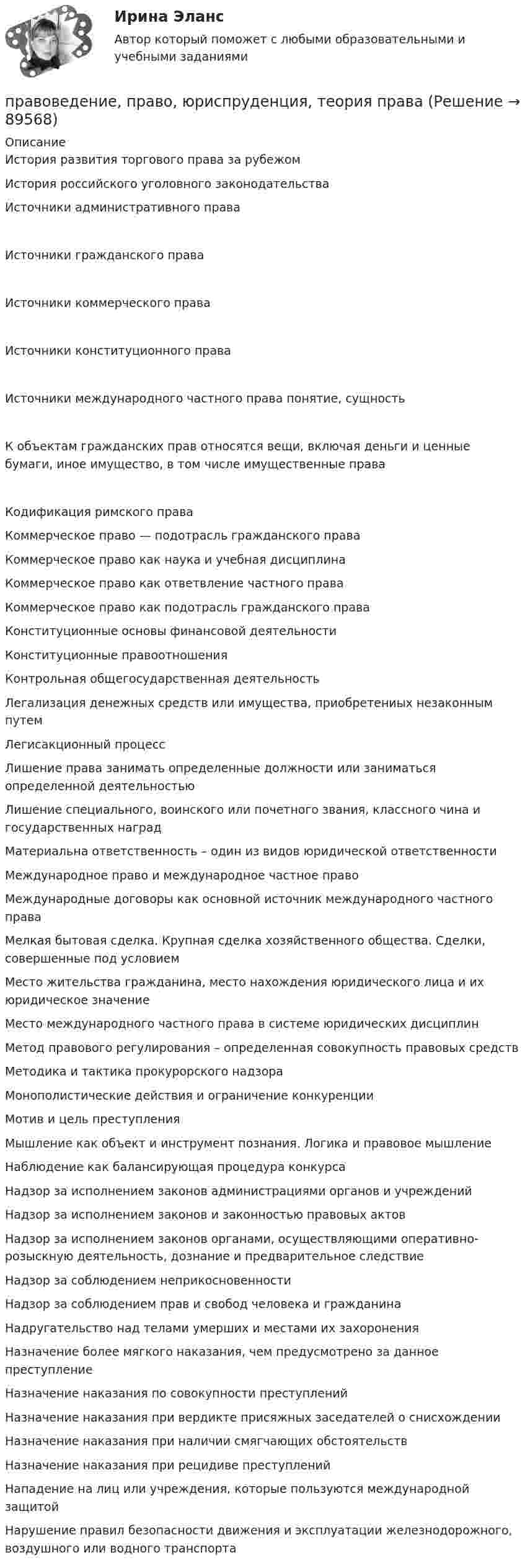     
            Описание
            История развития торгового права за рубежом История российского уголовного законодательства Источники административного праваИсточники гражданского праваИсточники коммерческого праваИсточники конституционного праваИсточники международного частного права понятие, сущностьК объектам гражданских прав относятся вещи, включая деньги и ценные бумаги, иное имущество, в том числе имущественные праваКодификация римского права Коммерческое право — подотрасль гражданского права Коммерческое право как наука и учебная дисциплина Коммерческое право как ответвление частного права Коммерческое право как подотрасль гражданского права Конституционные основы финансовой деятельности Конституционные правоотношения Контрольная общегосударственная деятельность Легализация денежных средств или имущества, приобретениых незаконным путем Легисакционный процесс Лишение права занимать определенные должности или заниматься определенной деятельностью Лишение специального, воинского или почетного звания, классного чина и государственных наград Материальна ответственность – один из видов юридической ответственности Международное право и международное частное право Международные договоры как основной источник международного частного права Мелкая бытовая сделка. Крупная сделка хозяйственного общества. Сделки, совершенные под условием Место жительства гражданина, место нахождения юридического лица и их юридическое значение Место международного частного права в системе юридических дисциплин Метод правового регулирования – определенная совокупность правовых средств Методика и тактика прокурорского надзора Монополистические действия и ограничение конкуренции Мотив и цель преступления Мышление как объект и инструмент познания. Логика и правовое мышление Наблюдение как балансирующая процедура конкурса Надзор за исполнением законов администрациями органов и учреждений Надзор за исполнением законов и законностью правовых актов Надзор за исполнением законов органами, осуществляющими оперативно-розыскную деятельность, дознание и предварительное следствие Надзор за соблюдением неприкосновенности Надзор за соблюдением прав и свобод человека и гражданина Надругательство над телами умерших и местами их захоронения Назначение более мягкого наказания, чем предусмотрено за данное преступление Назначение наказания по совокупности преступлений Назначение наказания при вердикте присяжных заседателей о снисхождении Назначение наказания при наличии смягчающих обстоятельств Назначение наказания при рецидиве преступлений Нападение на лиц или учреждения, которые пользуются международной защитой Нарушение правил безопасности движения и эксплуатации железнодорожного, воздушного или водного транспорта   
            
            
            💯 Правоведение (правильные ответы на тесты Синергия / МОИ / МТИ / МосАП, август 2023)правоведение, право, юриспруденция, теория права правоведение, право, юриспруденция, теория права правоведение, право, юриспруденция, теория права правоведение, право, юриспруденция, теория права правоведение, право, юриспруденция, теория права Правоведение (Практическая работа) ММУПравоведение.ои(dor) тест с ответами Синергия/МОИ/ МТИ /МОСАППравоведение (Ответы на тест СИНЕРГИЯ / МТИ / МОИ)Правоведение (ответы на тест Синергия / МТИ / МОИ / МосАП)💯 Правоведение (ответы на тесты Синергия / МТИ / МосАП, апрель 2023)💯 Правоведение (ответы на тесты Синергия / МТИ / МосАП, февраль 2023)Правоведение_ПР1Правоведение_ПР2