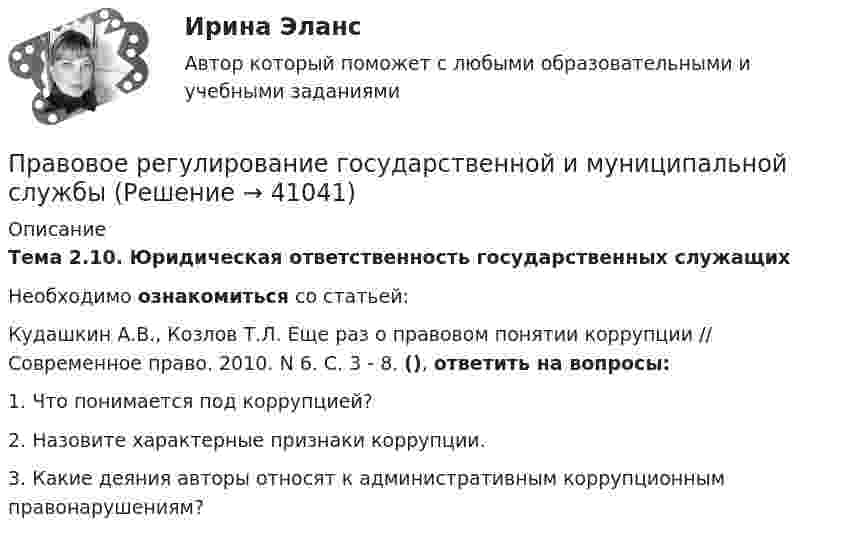      
          Описание
          Тема 2.10. Юридическая ответственность государственных служащихНеобходимо ознакомиться со статьей: Кудашкин А.В., Козлов Т.Л. Еще раз о правовом понятии коррупции // Современное право. 2010. N 6. С. 3 - 8. (), ответить на вопросы:1.    Что понимается под коррупцией?2.    Назовите характерные признаки коррупции.3.    Какие деяния авторы относят к административным коррупционным правонарушениям?  
            
            
            Правовое регулирование государственной и муниципальной службыПравовое регулирование государственной и муниципальной службыПравовое регулирование государственной и муниципальной службы (практические задания)Правовое регулирование государственных и муниципальных закупокПравовое регулирование государственных и муниципальных закупокПравовое регулирование государственных и муниципальных закупок Задание 1Правовое регулирование государственных и муниципальных закупок Задание 2Правовое регулирование антикоррупционной деятельности Росдистант ТГУ 6 задание Правовое регулирование антикоррупционной деятельности росдистант ТГУ задание 2 Правовое регулирование антикоррупционной деятельности ТГУ росдистант 5 задание Правовое регулирование антитеррористической безопасности. Практическое задание № 1, 2, 3, 4, 5, 6. Курс с ВКС. Росдистант ТГУ 2023-2024 г.Правовое регулирование банковской деятельности (тест с ответами Синергия/МОИ/ МТИ /МОСАП)Правовое регулирование в туристской деятельности Ответы на тесты 1-4 и итоговое тестирование Витте МУИВПравовое регулирование государственной и муниципальной службы