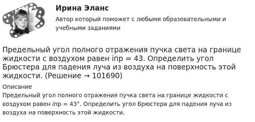       
            Описание
            Предельный угол полного отражения пучка света на границе жидкости с воздухом равен iпр = 43°. Определить угол Брюстера для падения луча из воздуха на поверхность этой жидкости.    